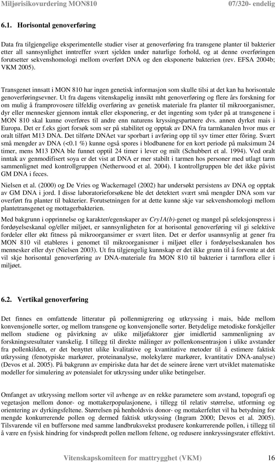 Transgenet innsatt i MON 810 har ingen genetisk informasjon som skulle tilsi at det kan ha horisontale genoverføringsevner.