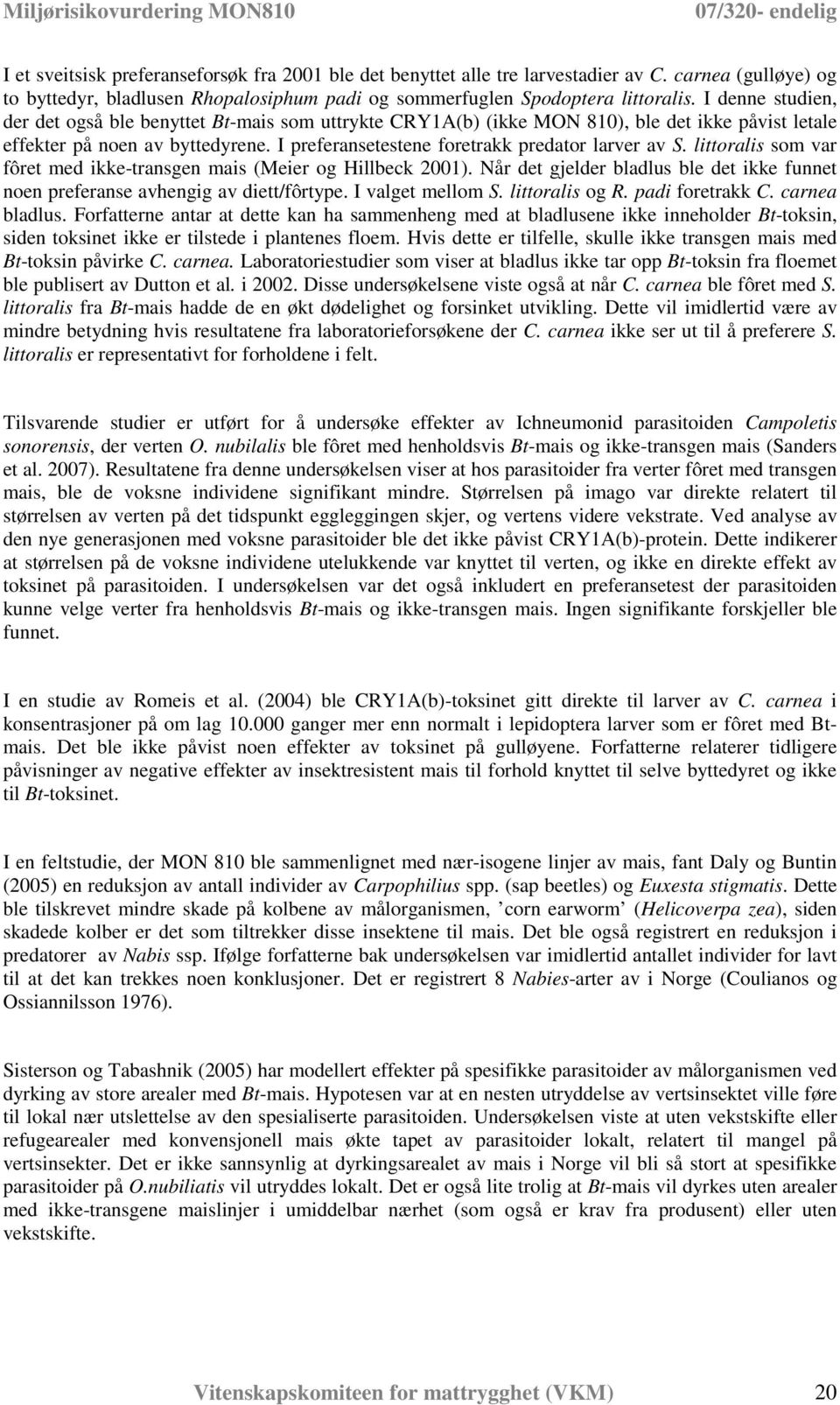 littoralis som var fôret med ikke-transgen mais (Meier og Hillbeck 2001). Når det gjelder bladlus ble det ikke funnet noen preferanse avhengig av diett/fôrtype. I valget mellom S. littoralis og R.