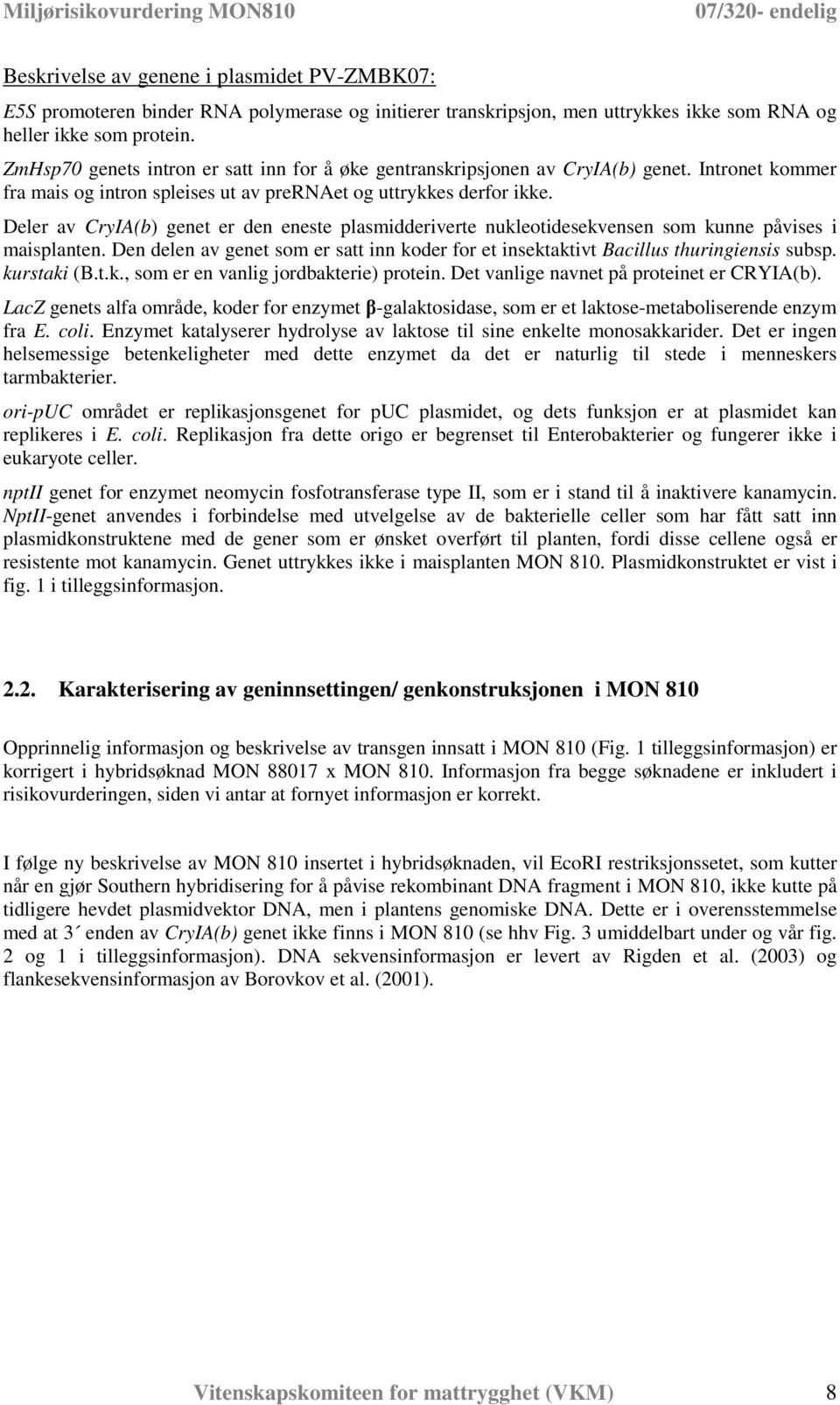 Deler av CryIA(b) genet er den eneste plasmidderiverte nukleotidesekvensen som kunne påvises i maisplanten. Den delen av genet som er satt inn koder for et insektaktivt Bacillus thuringiensis subsp.