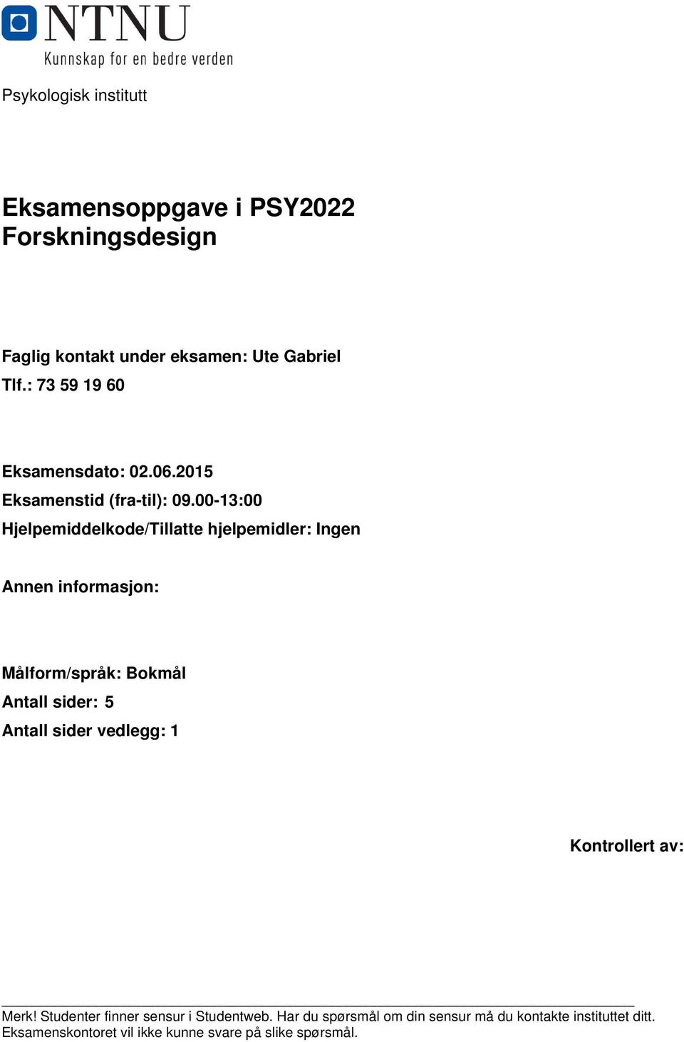 00-13:00 Hjelpemiddelkode/Tillatte hjelpemidler: Ingen Annen informasjon: Målform/språk: Bokmål Antall sider: 5 Antall