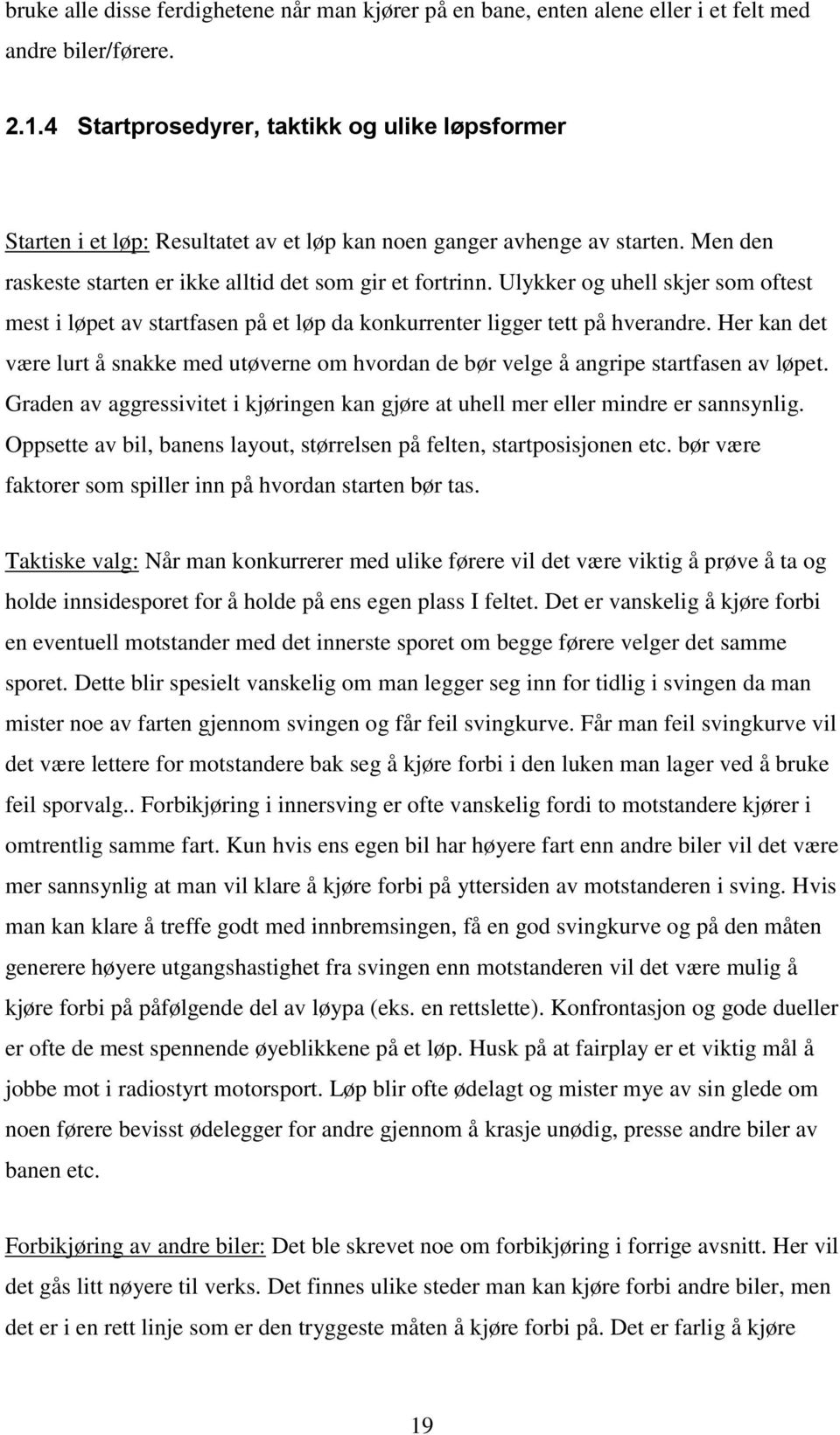 Ulykker og uhell skjer som oftest mest i løpet av startfasen på et løp da konkurrenter ligger tett på hverandre.