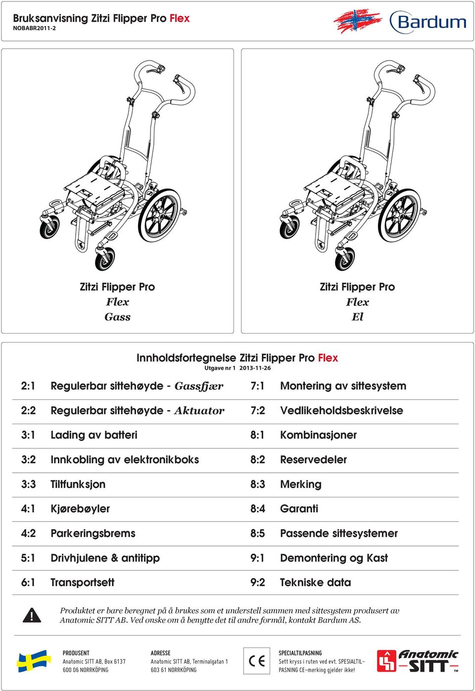 Tiltfunksjon 8:3 Merking 4:1 Kjørebøyler 8:4 Garanti 4:2 Parkeringsbrems 8:5 Passende sittesystemer 5:1 Drivhjulene & antitipp 9:1 Demontering og Kast 6:1 Transportsett 9:2 Tekniske data Produktet er