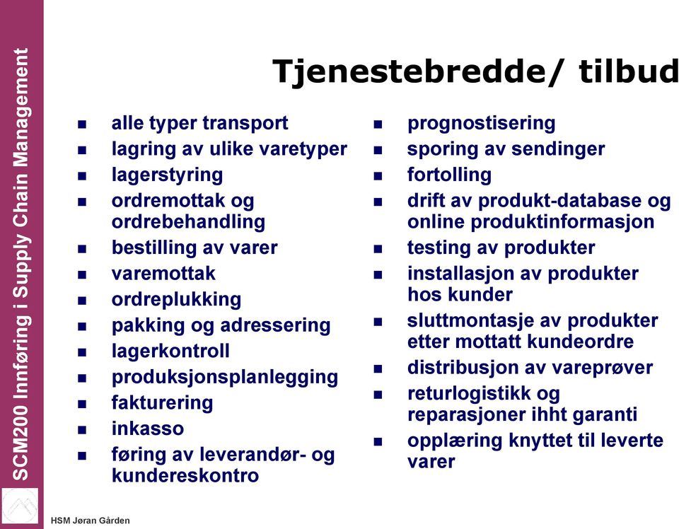 sporing av sendinger fortolling drift av produkt-database og online produktinformasjon testing av produkter installasjon av produkter hos kunder