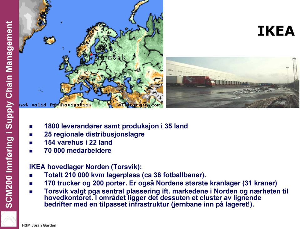 Er også Nordens største kranlager (31 kraner) Torsvik valgt pga sentral plassering ift.