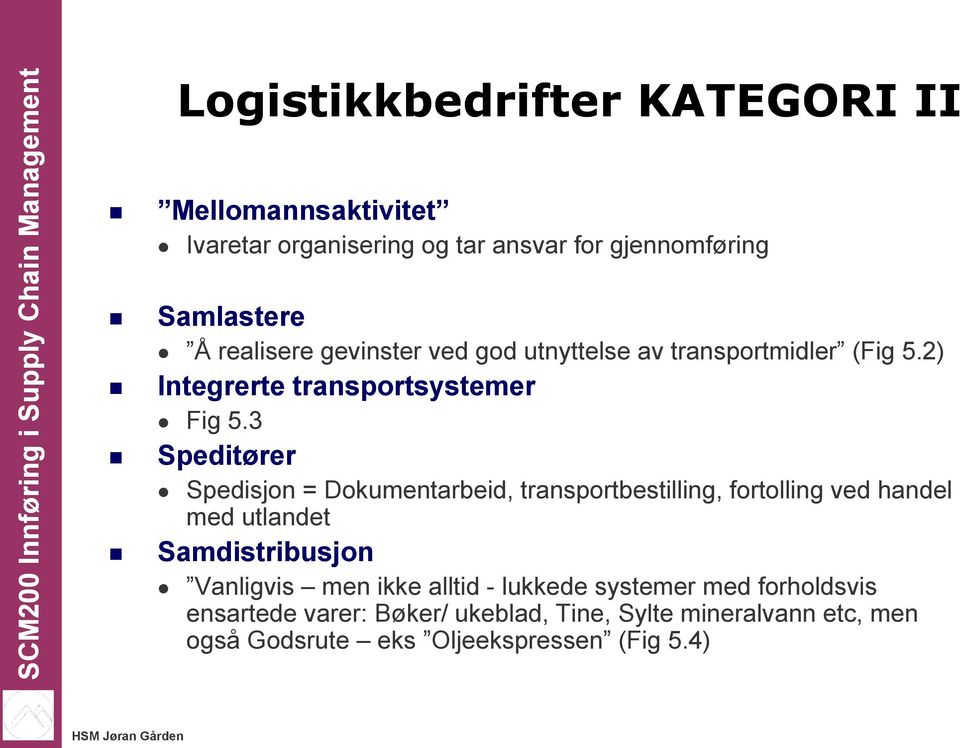 3 Speditører Spedisjon = Dokumentarbeid, transportbestilling, fortolling ved handel med utlandet Samdistribusjon Vanligvis