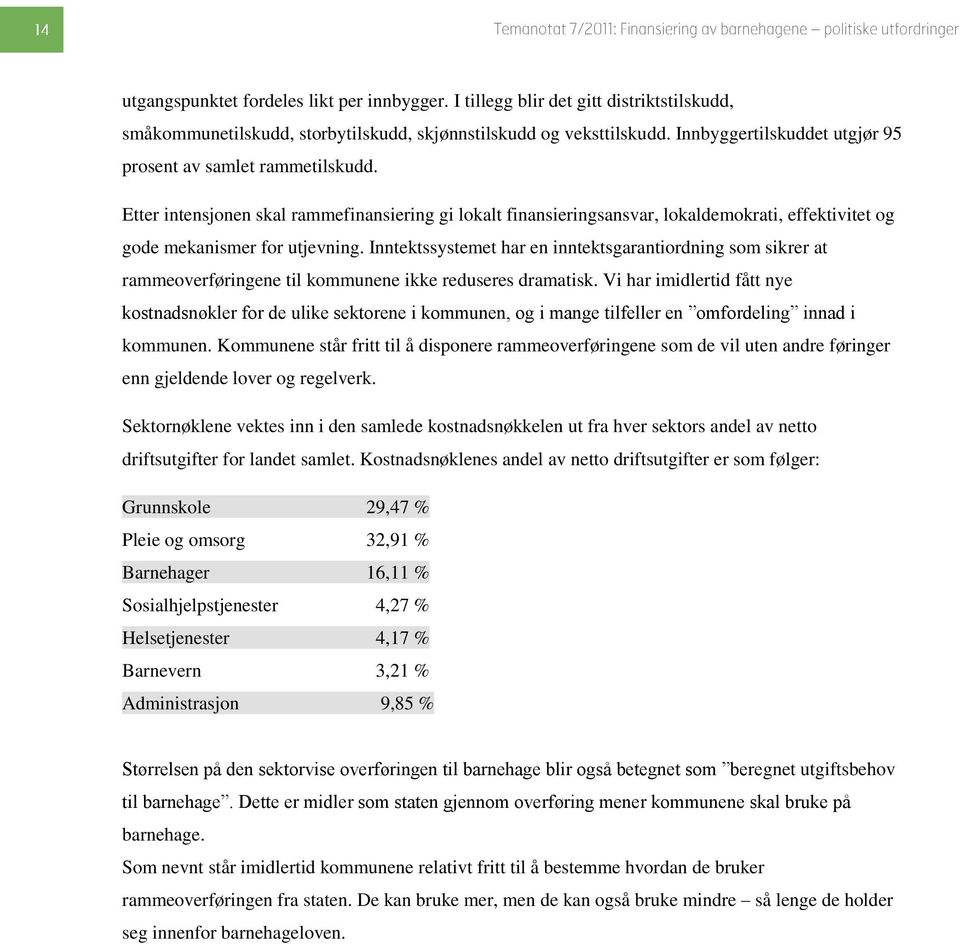 Inntektssystemet har en inntektsgarantiordning som sikrer at rammeoverføringene til kommunene ikke reduseres dramatisk.