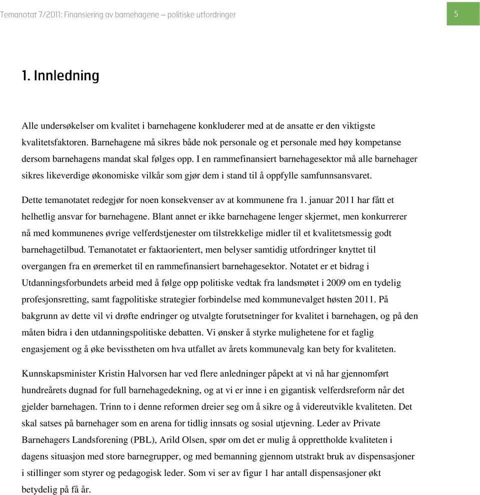 I en rammefinansiert barnehagesektor må alle barnehager sikres likeverdige økonomiske vilkår som gjør dem i stand til å oppfylle samfunnsansvaret.