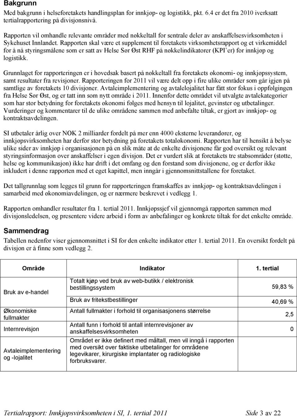 Rapporten skal være et supplement til foretakets virksomhetsrapport og et virkemiddel for å nå styringsmålene som er satt av Helse Sør Øst RHF på nøkkelindikatorer (KPI er) for innkjøp og logistikk.