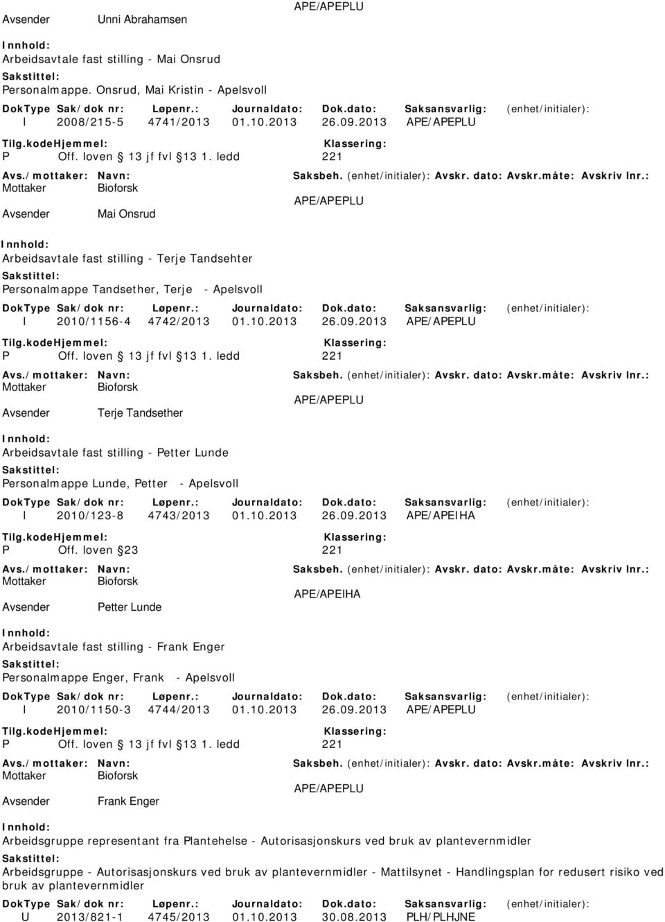 2013 APE/APEPLU APE/APEPLU Avsender Terje Tandsether Arbeidsavtale fast stilling - Petter Lunde Personalmappe Lunde, Petter - Apelsvoll I 2010/123-8 4743/2013 01.10.2013 26.09.2013 APE/APEIHA P Off.