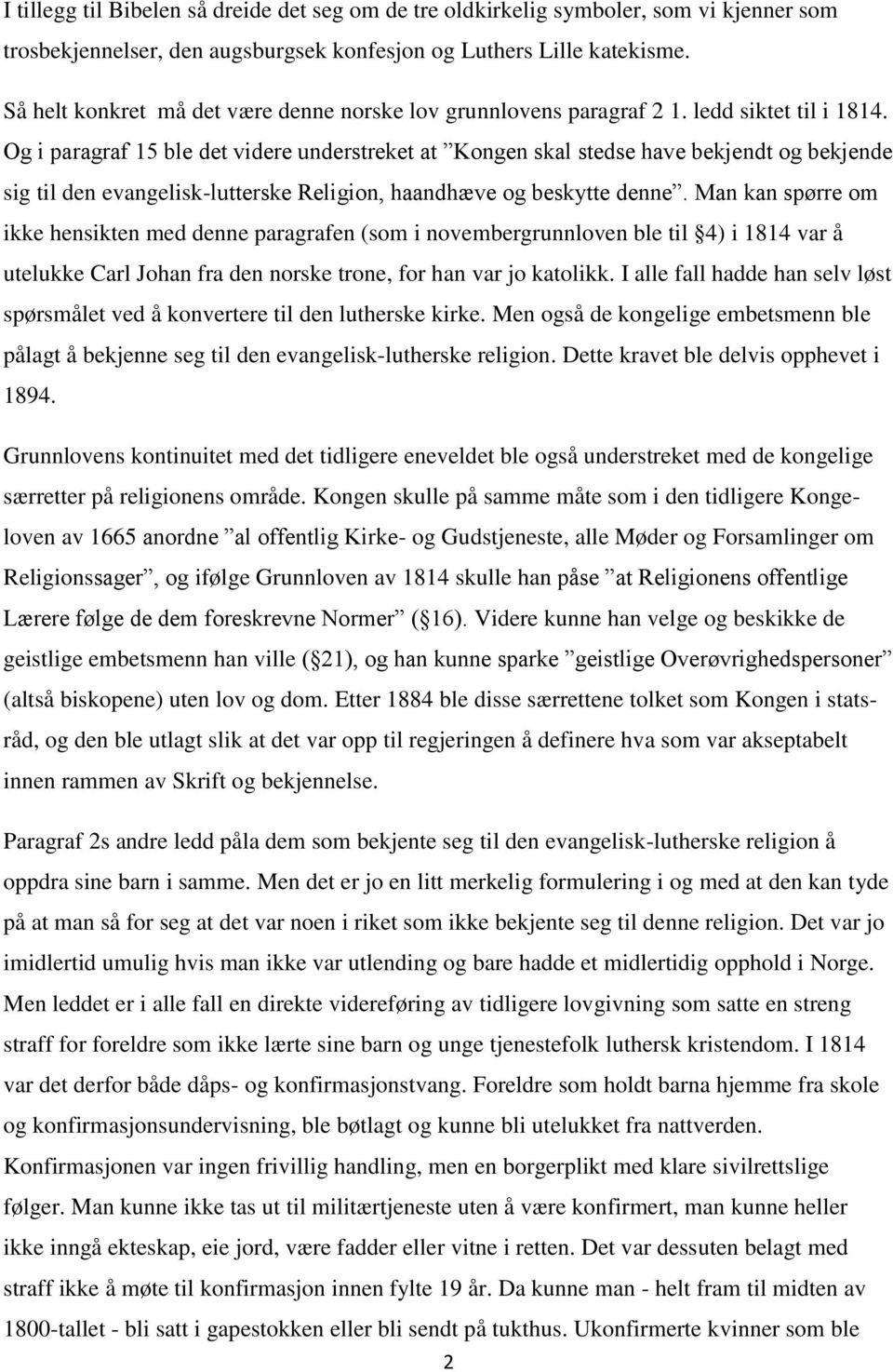 Og i paragraf 15 ble det videre understreket at Kongen skal stedse have bekjendt og bekjende sig til den evangelisk-lutterske Religion, haandhæve og beskytte denne.