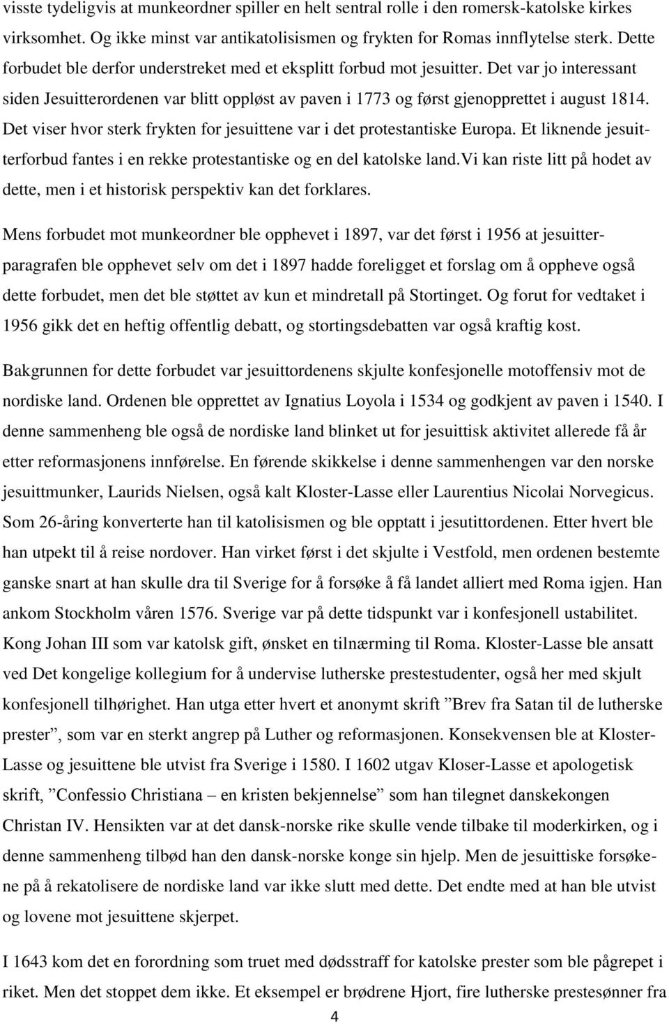 Det viser hvor sterk frykten for jesuittene var i det protestantiske Europa. Et liknende jesuitterforbud fantes i en rekke protestantiske og en del katolske land.