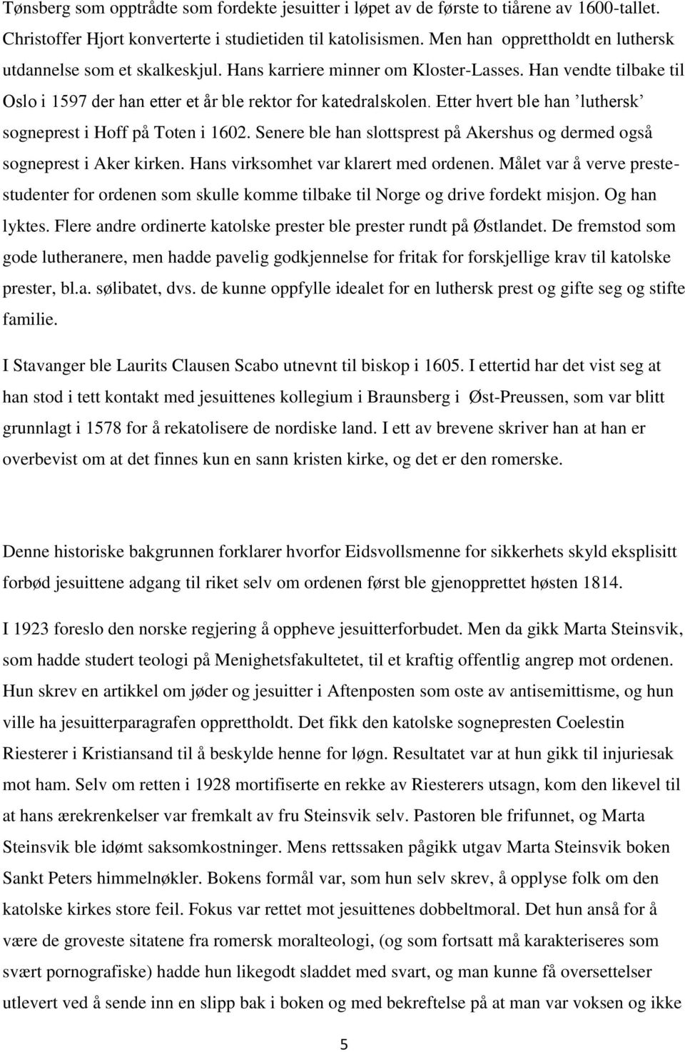 Etter hvert ble han luthersk sogneprest i Hoff på Toten i 1602. Senere ble han slottsprest på Akershus og dermed også sogneprest i Aker kirken. Hans virksomhet var klarert med ordenen.