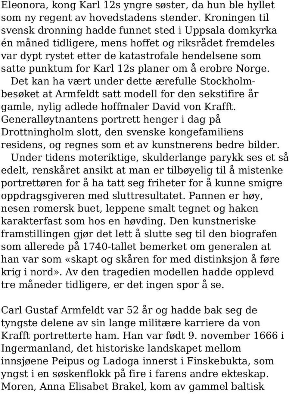 12s planer om å erobre Norge. Det kan ha vært under dette ærefulle Stockholmbesøket at Armfeldt satt modell for den sekstifire år gamle, nylig adlede hoffmaler David von Krafft.