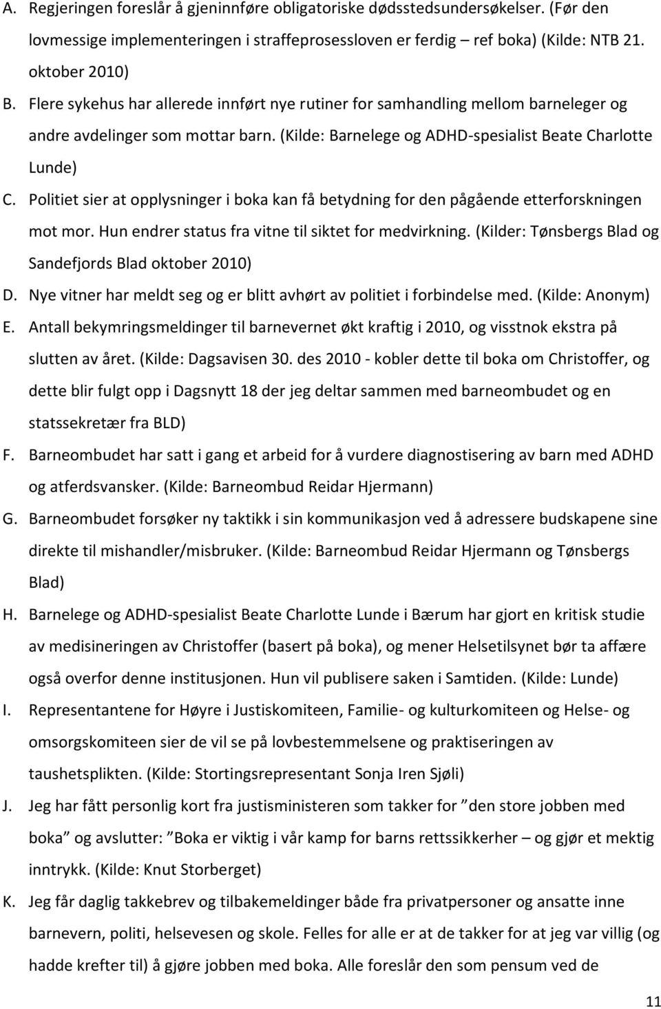 Politiet sier at opplysninger i boka kan få betydning for den pågående etterforskningen mot mor. Hun endrer status fra vitne til siktet for medvirkning.