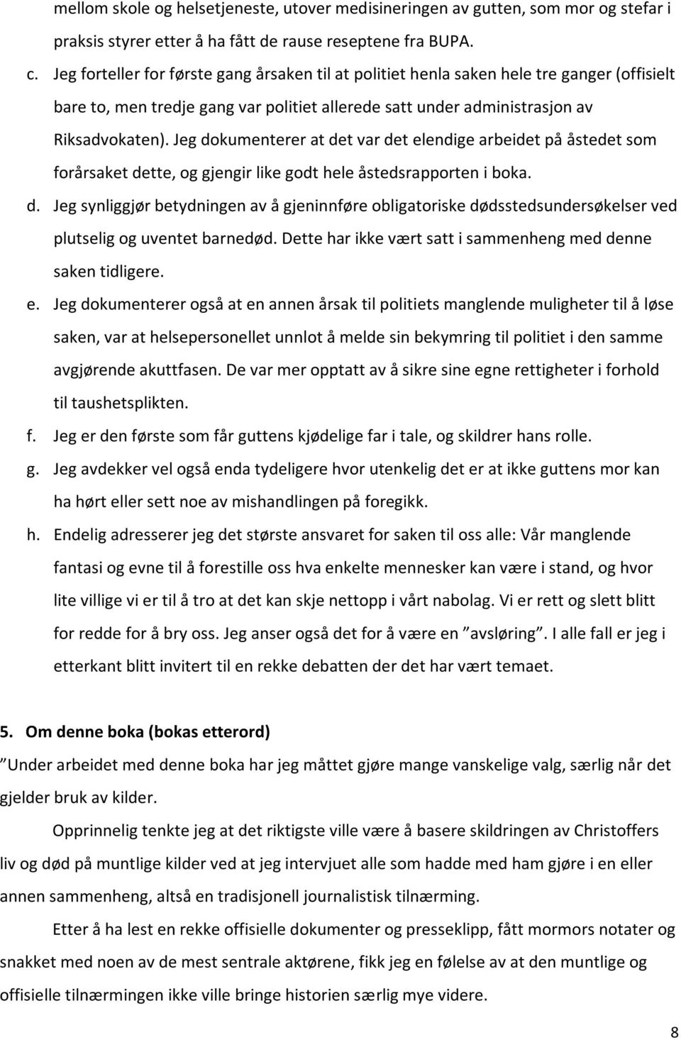 Jeg dokumenterer at det var det elendige arbeidet på åstedet som forårsaket dette, og gjengir like godt hele åstedsrapporten i boka. d. Jeg synliggjør betydningen av å gjeninnføre obligatoriske dødsstedsundersøkelser ved plutselig og uventet barnedød.