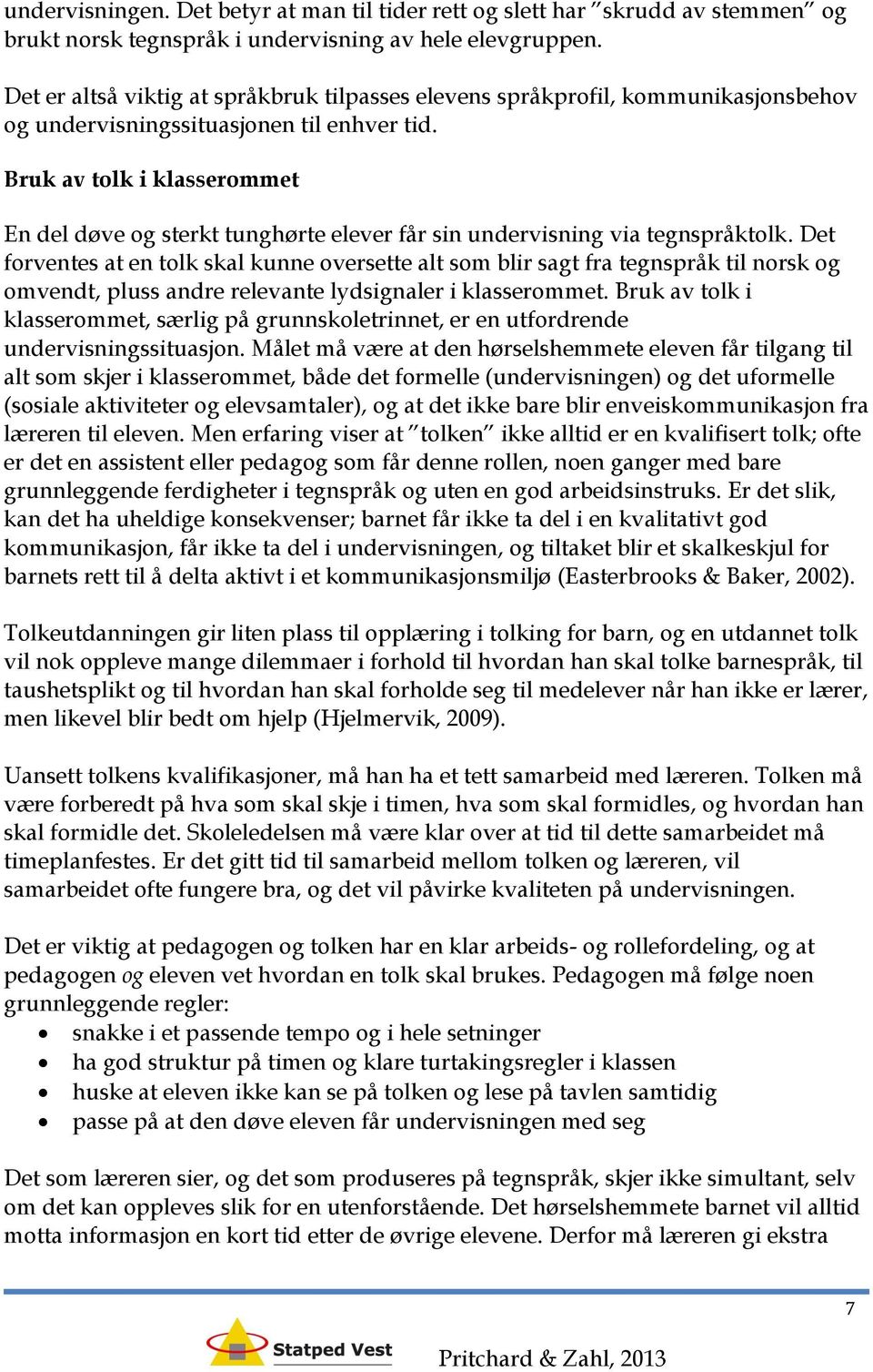 Bruk av tolk i klasserommet En del døve og sterkt tunghørte elever får sin undervisning via tegnspråktolk.