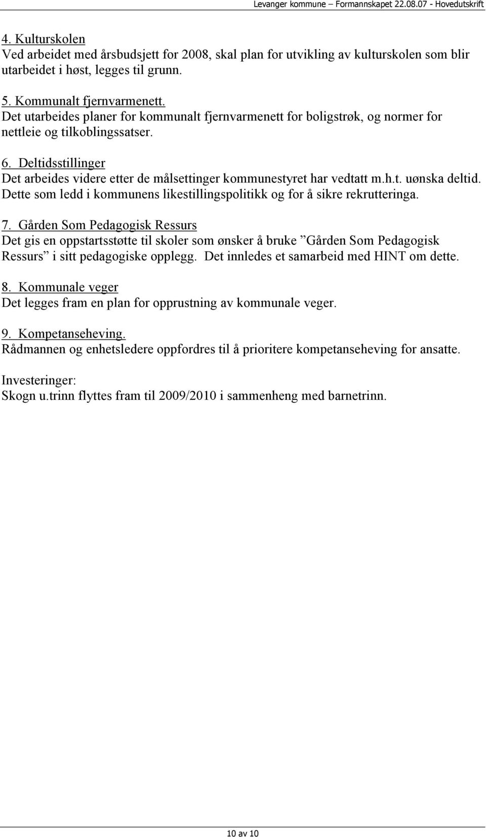 Deltidsstillinger Det arbeides videre etter de målsettinger kommunestyret har vedtatt m.h.t. uønska deltid. Dette som ledd i kommunens likestillingspolitikk og for å sikre rekrutteringa. 7.