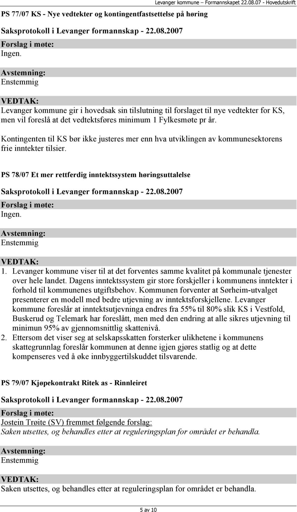 Kontingenten til KS bør ikke justeres mer enn hva utviklingen av kommunesektorens frie inntekter tilsier. PS 78/07 Et mer rettferdig inntektssystem høringsuttalelse 1.