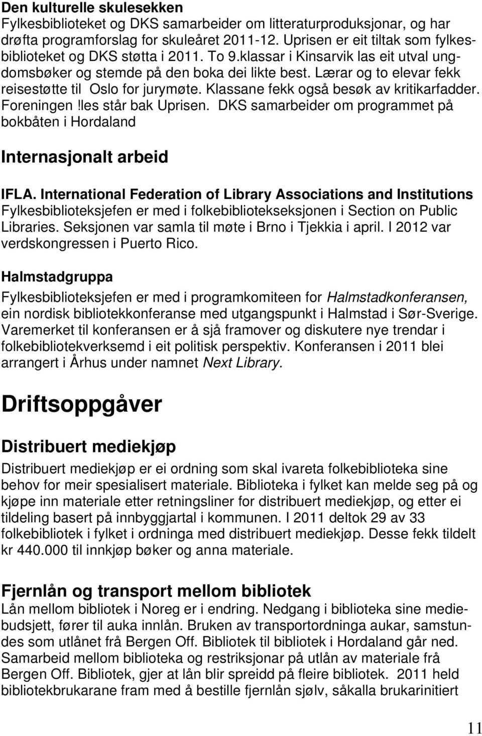 Lærar og to elevar fekk reisestøtte til Oslo for jurymøte. Klassane fekk også besøk av kritikarfadder. Foreningen!les står bak Uprisen.