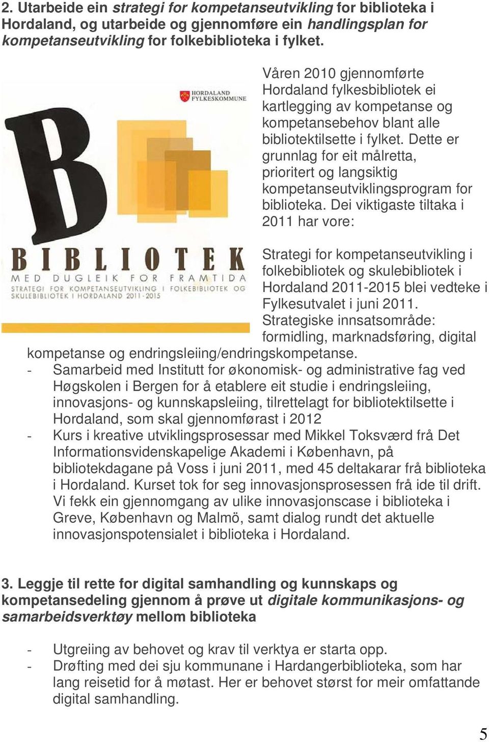 Dette er grunnlag for eit målretta, prioritert og langsiktig kompetanseutviklingsprogram for biblioteka.