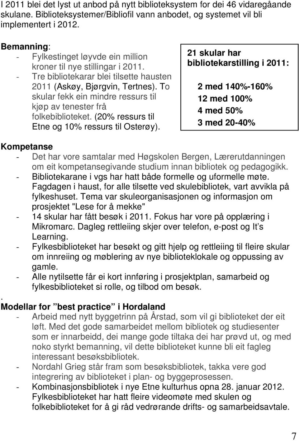 To skular fekk ein mindre ressurs til kjøp av tenester frå folkebiblioteket. (20% ressurs til Etne og 10% ressurs til Osterøy).