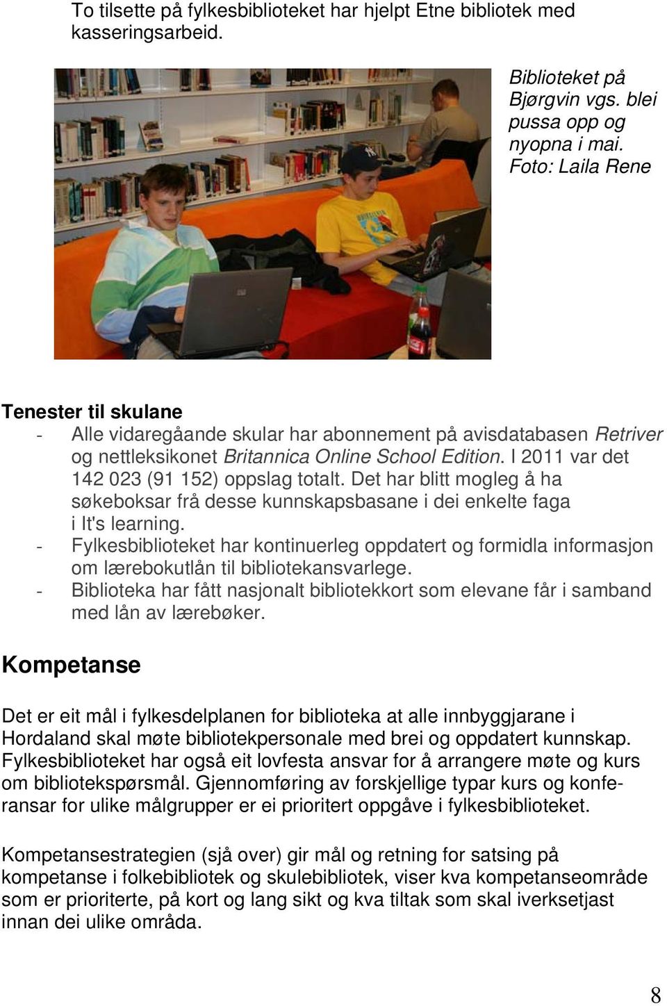 I 2011 var det 142 023 (91 152) oppslag totalt. Det har blitt mogleg å ha søkeboksar frå desse kunnskapsbasane i dei enkelte faga i It's learning.