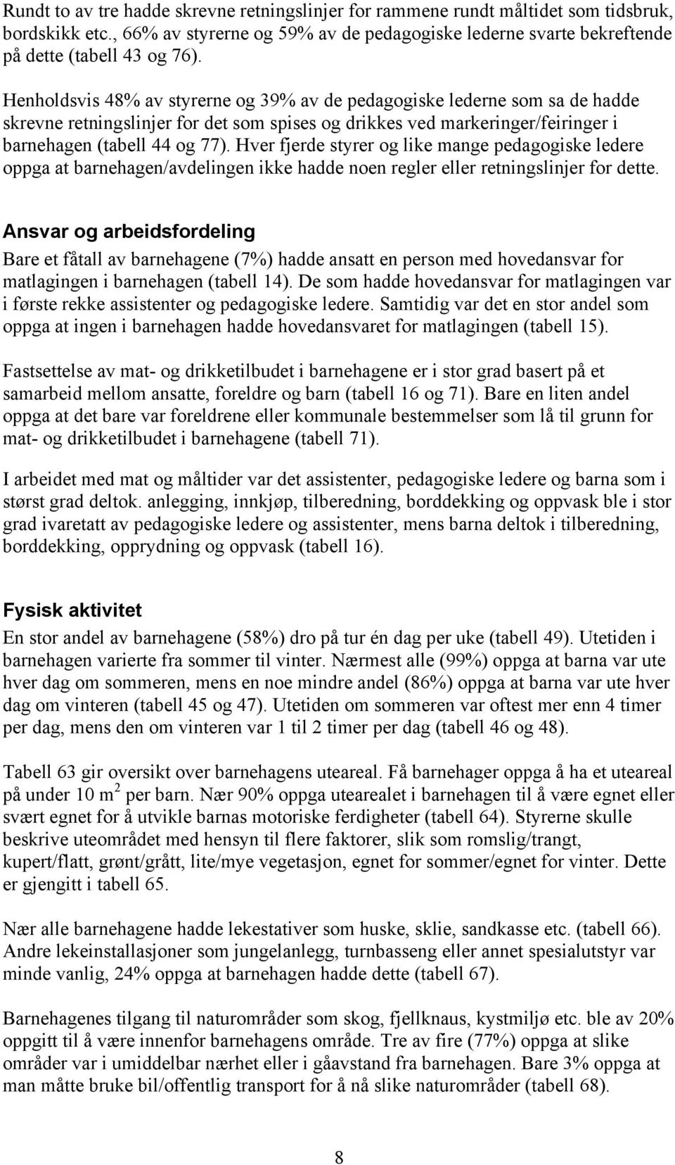 Hver fjerde styrer og like mange pedagogiske ledere oppga at barnehagen/avdelingen ikke hadde noen regler eller retningslinjer for dette.