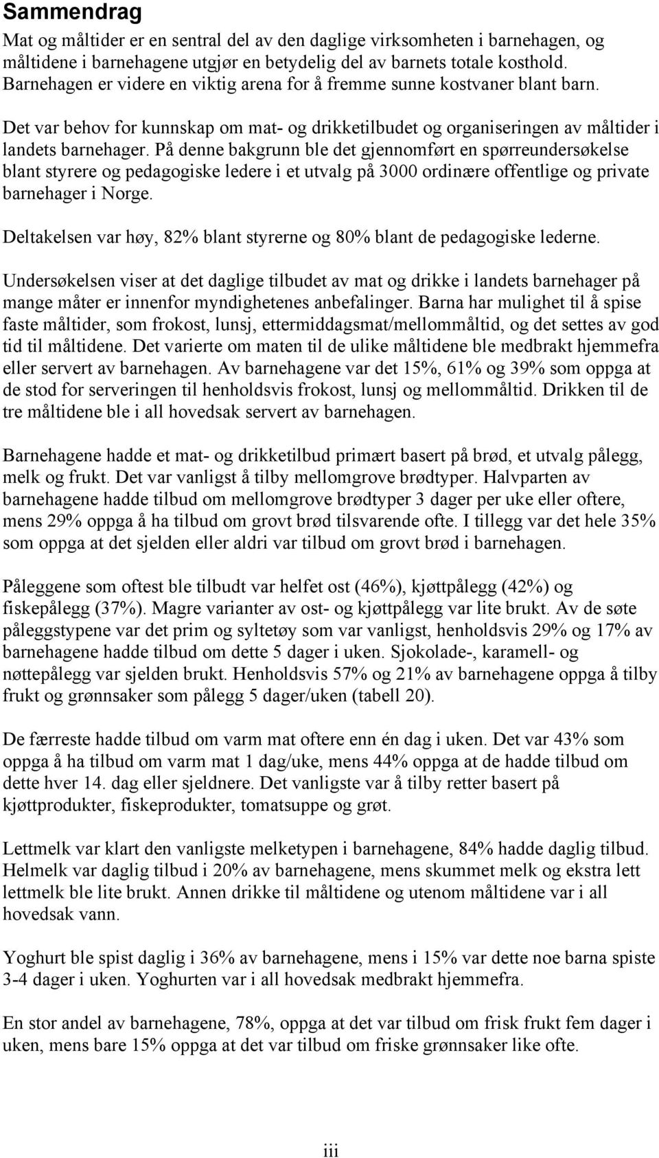 På denne bakgrunn ble det gjennomført en spørreundersøkelse blant styrere og pedagogiske ledere i et utvalg på 3000 ordinære offentlige og private barnehager i Norge.