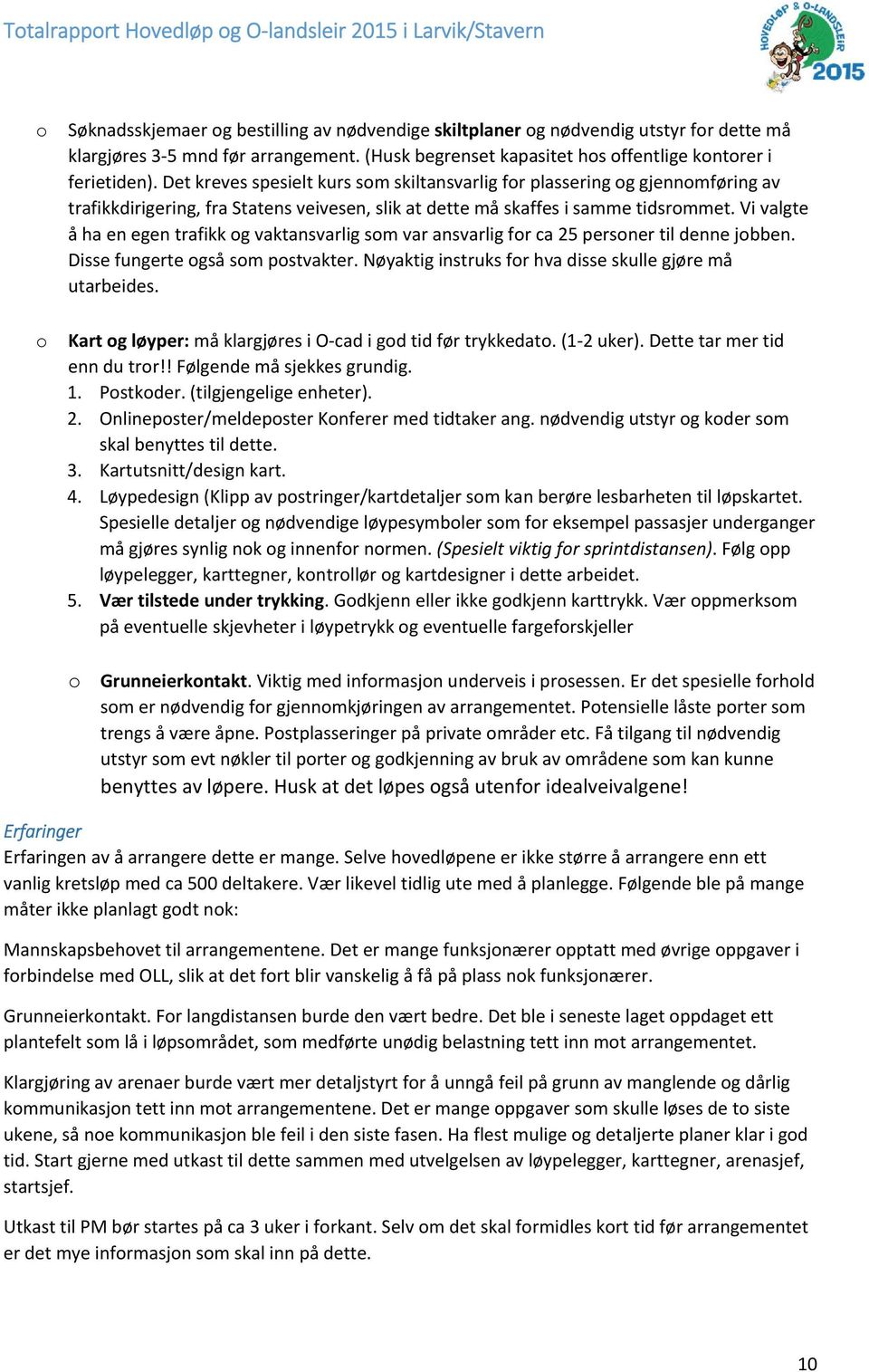 Vi valgte å ha en egen trafikk og vaktansvarlig som var ansvarlig for ca 25 personer til denne jobben. Disse fungerte også som postvakter. Nøyaktig instruks for hva disse skulle gjøre må utarbeides.