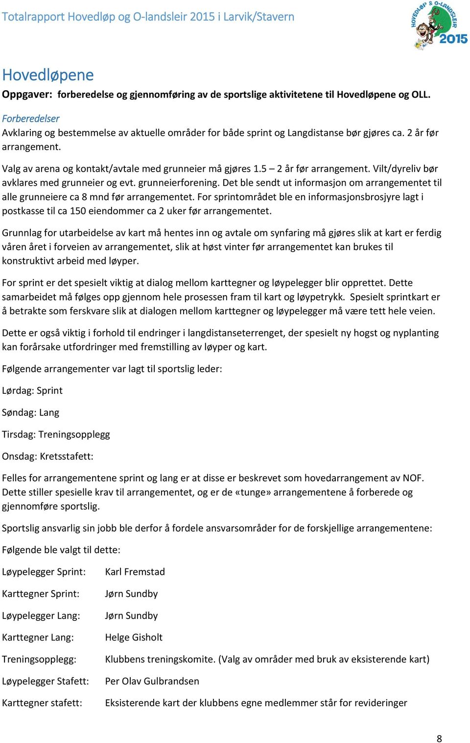 5 2 år før arrangement. Vilt/dyreliv bør avklares med grunneier og evt. grunneierforening. Det ble sendt ut informasjon om arrangementet til alle grunneiere ca 8 mnd før arrangementet.