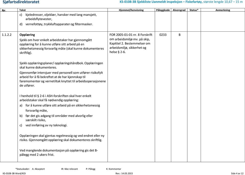 Bestemmelser om arbeidsmiljø, sikkerhet og helse 2-6. 0233 B Sjekk opplæringsplaner/ opplæringshåndbok. Opplæringen skal kunne dokumenteres.