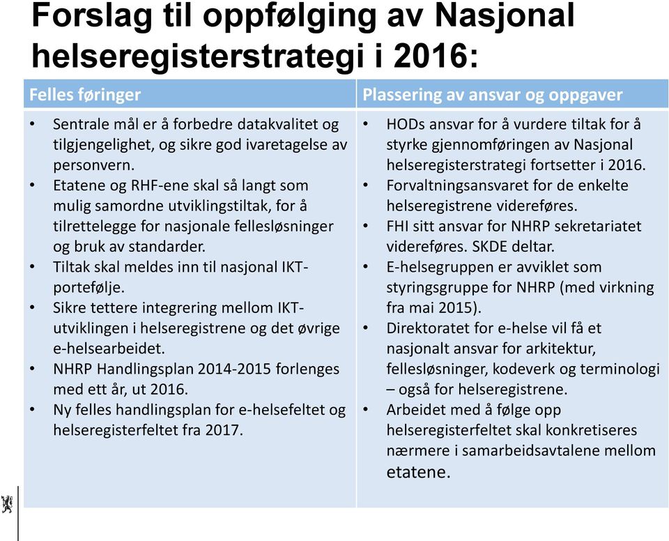 Sikre tettere integrering mellom IKTutviklingen i helseregistrene og det øvrige e-helsearbeidet. NHRP Handlingsplan 2014-2015 forlenges med ett år, ut 2016.