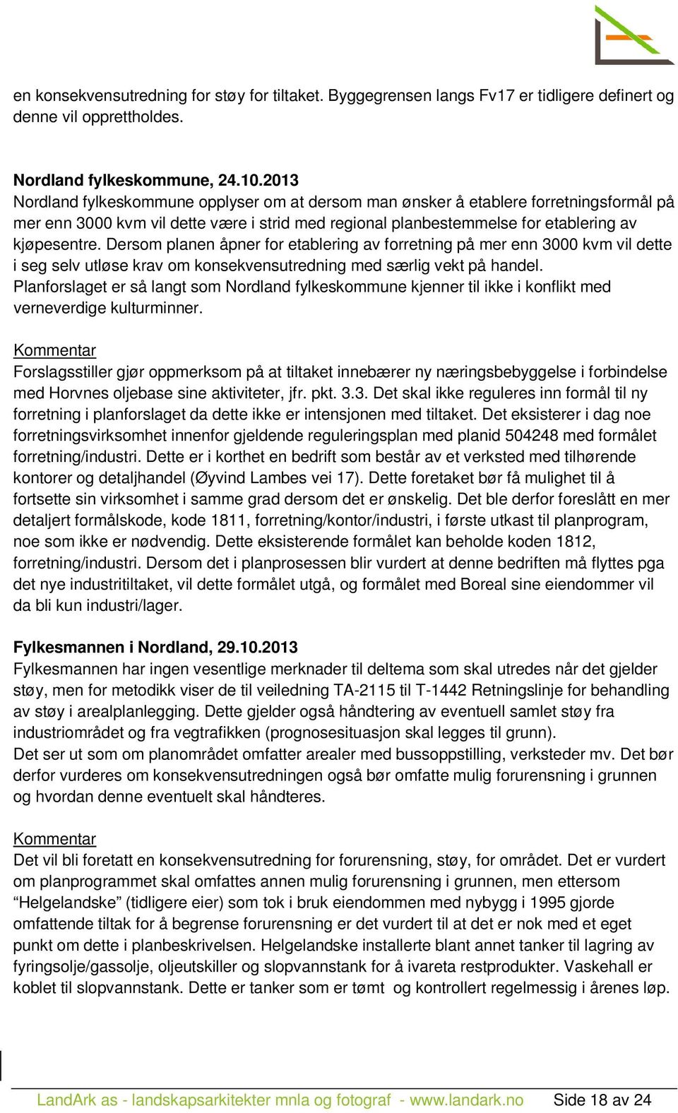 Dersom planen åpner for etablering av forretning på mer enn 3000 kvm vil dette i seg selv utløse krav om konsekvensutredning med særlig vekt på handel.