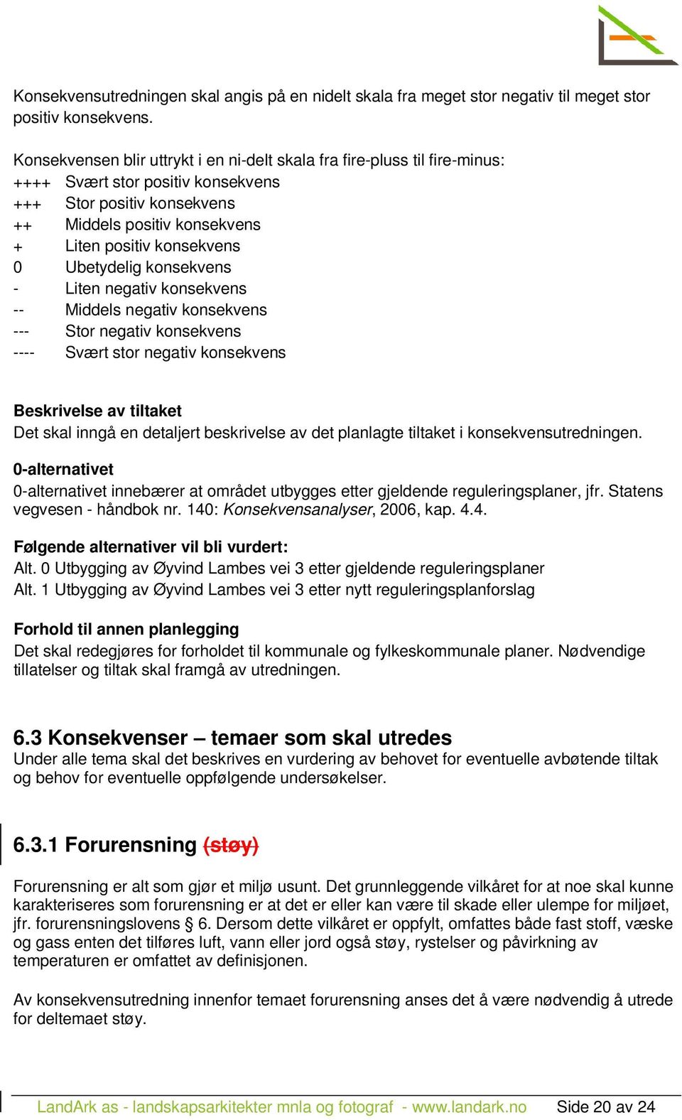 Ubetydelig konsekvens - Liten negativ konsekvens -- Middels negativ konsekvens --- Stor negativ konsekvens ---- Svært stor negativ konsekvens Beskrivelse av tiltaket Det skal inngå en detaljert