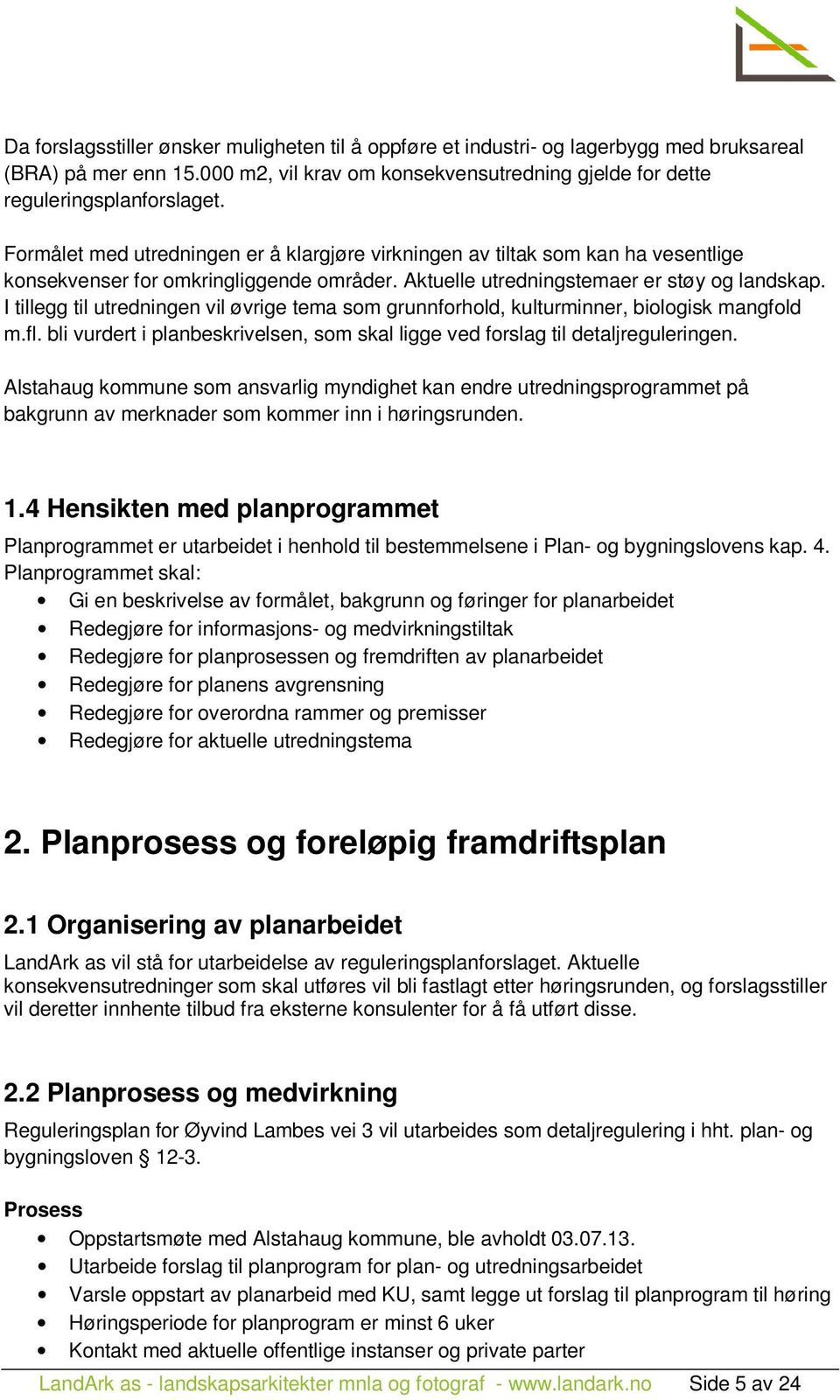 I tillegg til utredningen vil øvrige tema som grunnforhold, kulturminner, biologisk mangfold m.fl. bli vurdert i planbeskrivelsen, som skal ligge ved forslag til detaljreguleringen.