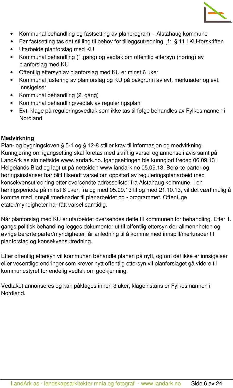 gang) og vedtak om offentlig ettersyn (høring) av planforslag med KU Offentlig ettersyn av planforslag med KU er minst 6 uker Kommunal justering av planforslag og KU på bakgrunn av evt.