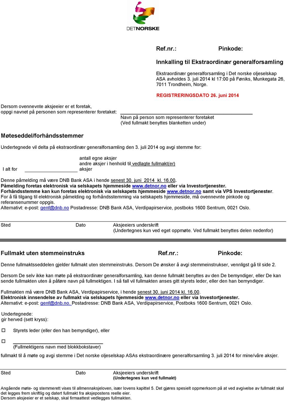 juni 2014 Dersom ovennevnte aksjeeier er et foretak, oppgi navnet på personen som representerer foretaket: Navn på person som representerer foretaket (Ved fullmakt benyttes blanketten under)