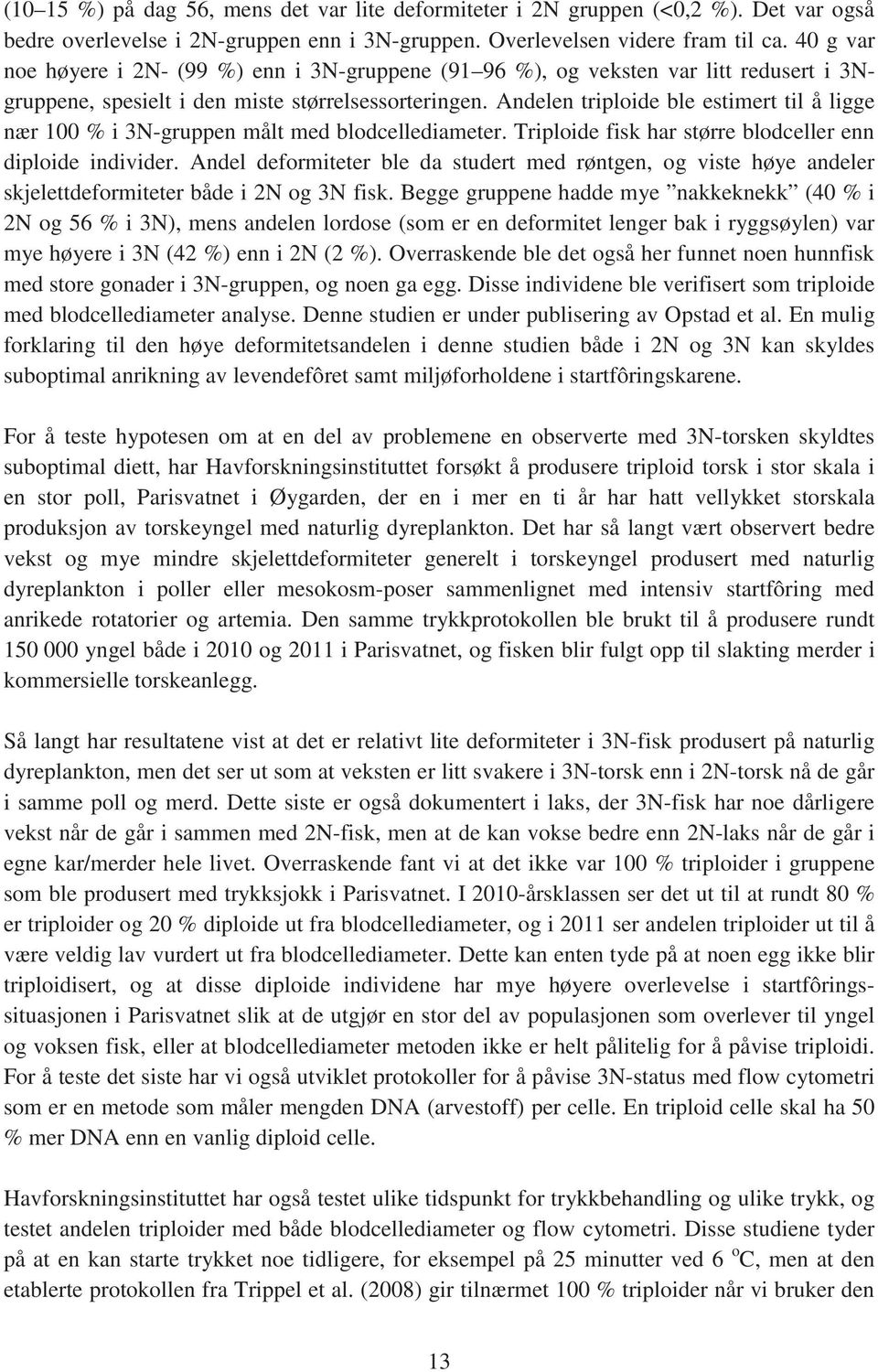 Andelen triploide ble estimert til å ligge nær 100 % i 3N-gruppen målt med blodcellediameter. Triploide fisk har større blodceller enn diploide individer.