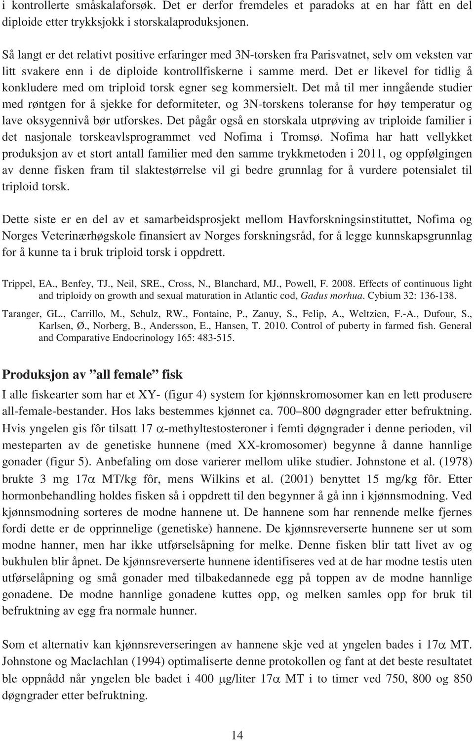 Det er likevel for tidlig å konkludere med om triploid torsk egner seg kommersielt.