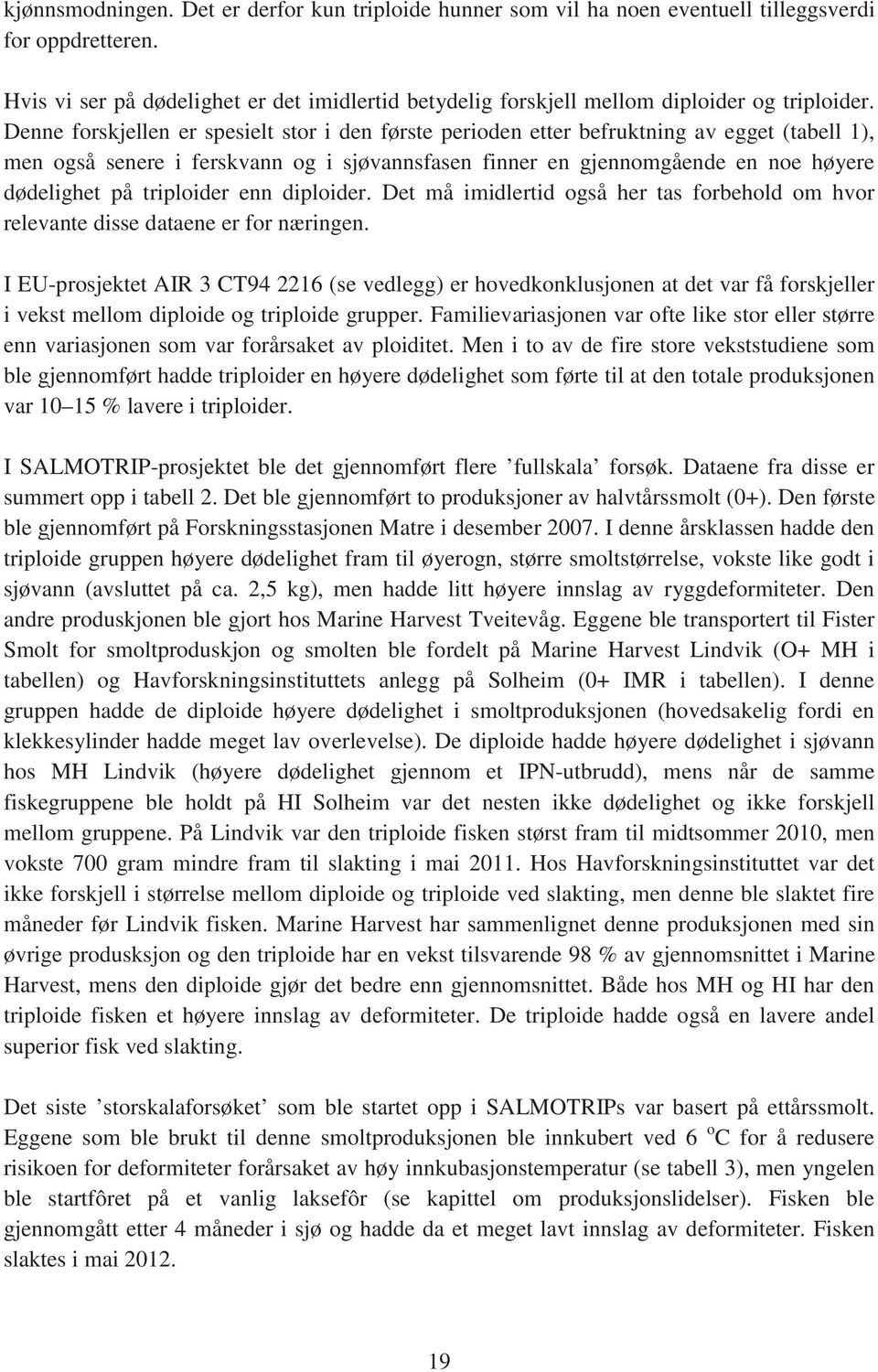 Denne forskjellen er spesielt stor i den første perioden etter befruktning av egget (tabell 1), men også senere i ferskvann og i sjøvannsfasen finner en gjennomgående en noe høyere dødelighet på