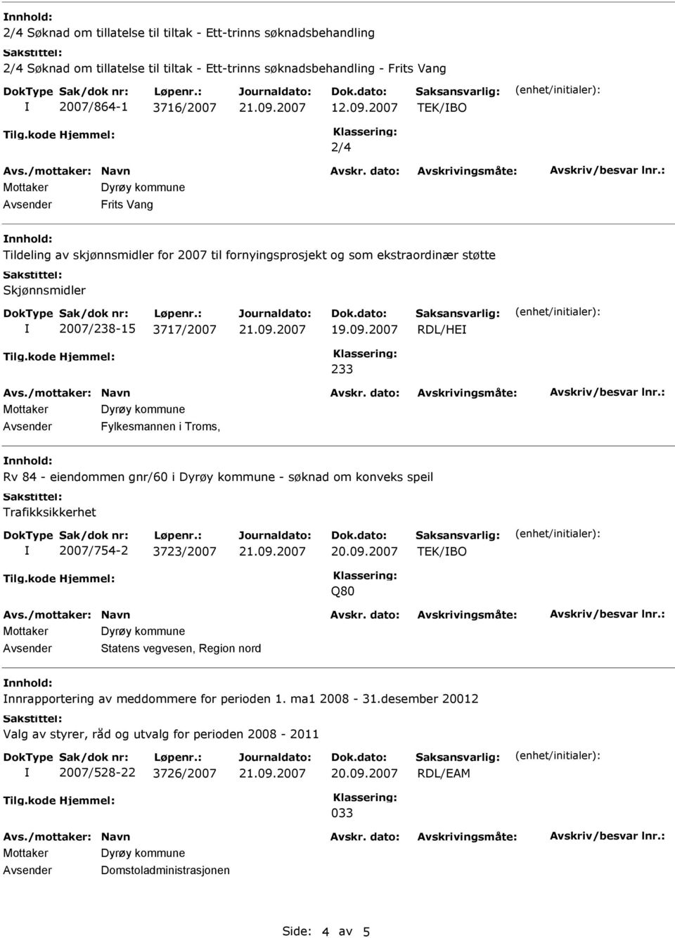 Troms, Rv 84 - eiendommen gnr/60 i Dyrøy kommune - søknad om konveks speil Trafikksikkerhet 2007/754-2 3723/2007 TEK/BO Q80 Statens vegvesen, Region nord nnrapportering av