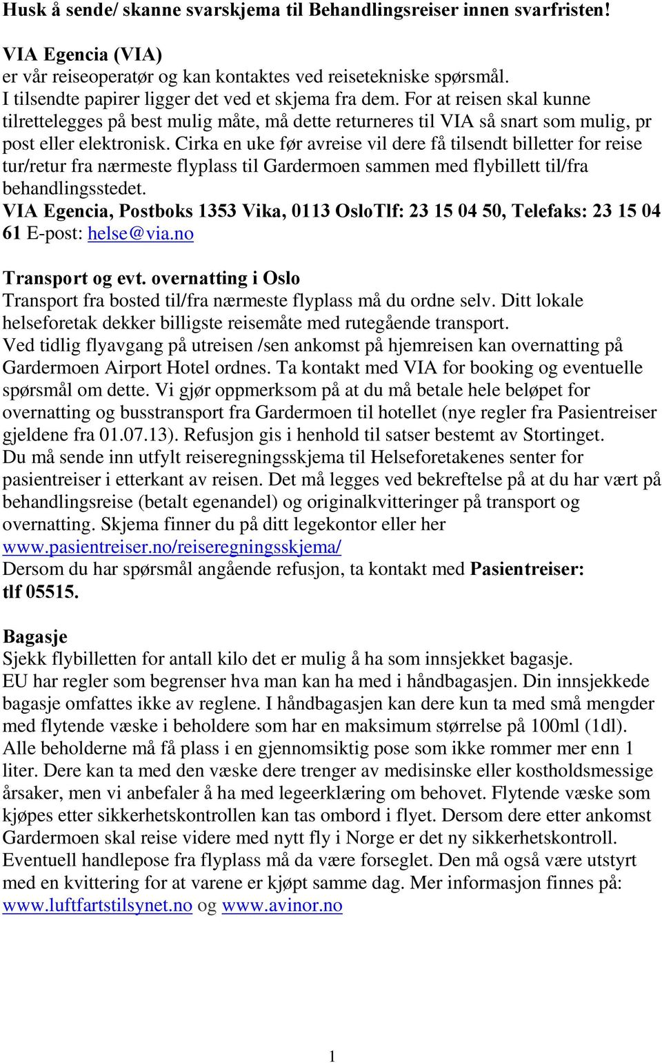 Cirka en uke før avreise vil dere få tilsendt billetter for reise tur/retur fra nærmeste flyplass til Gardermoen sammen med flybillett til/fra behandlingsstedet.