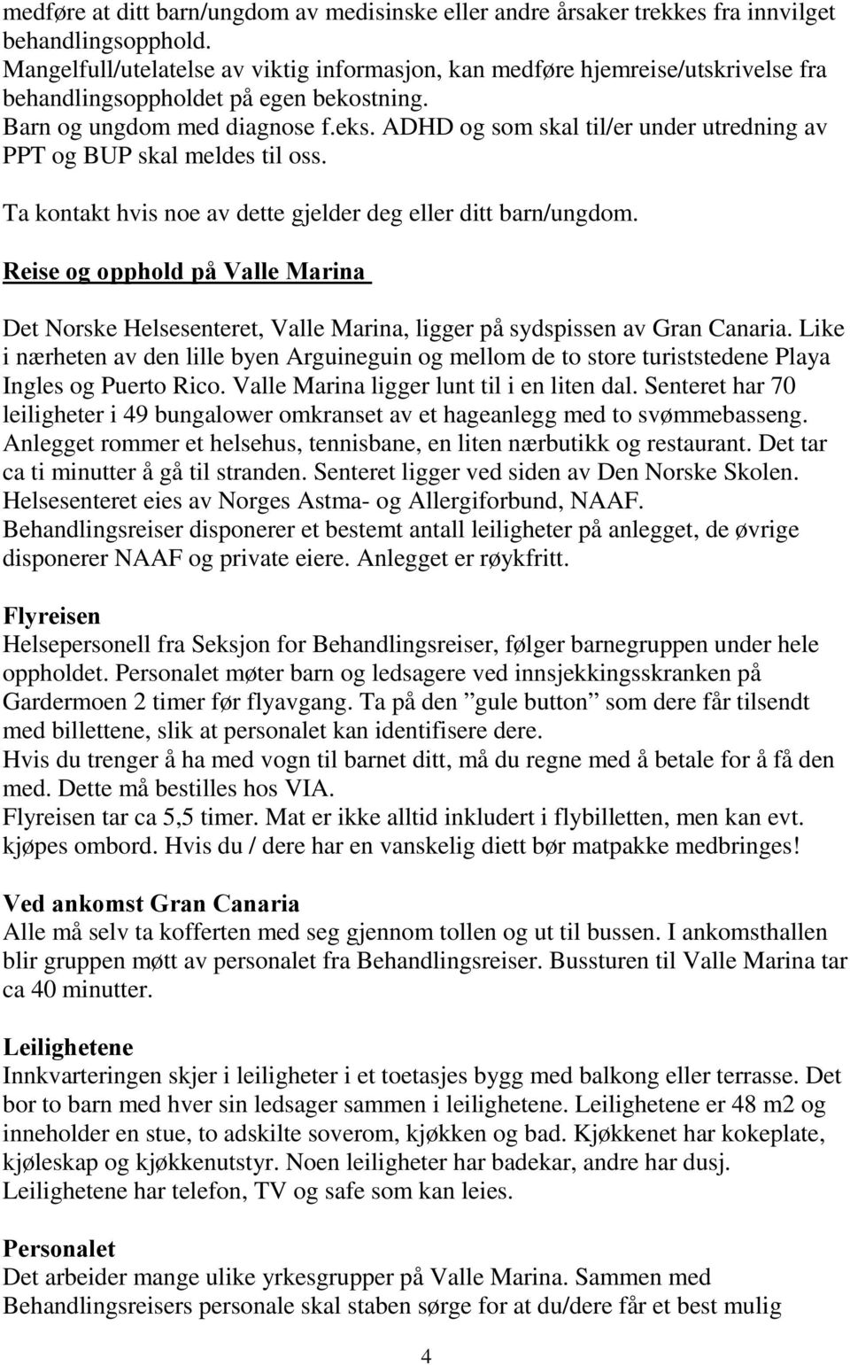 ADHD og som skal til/er under utredning av PPT og BUP skal meldes til oss. Ta kontakt hvis noe av dette gjelder deg eller ditt barn/ungdom.