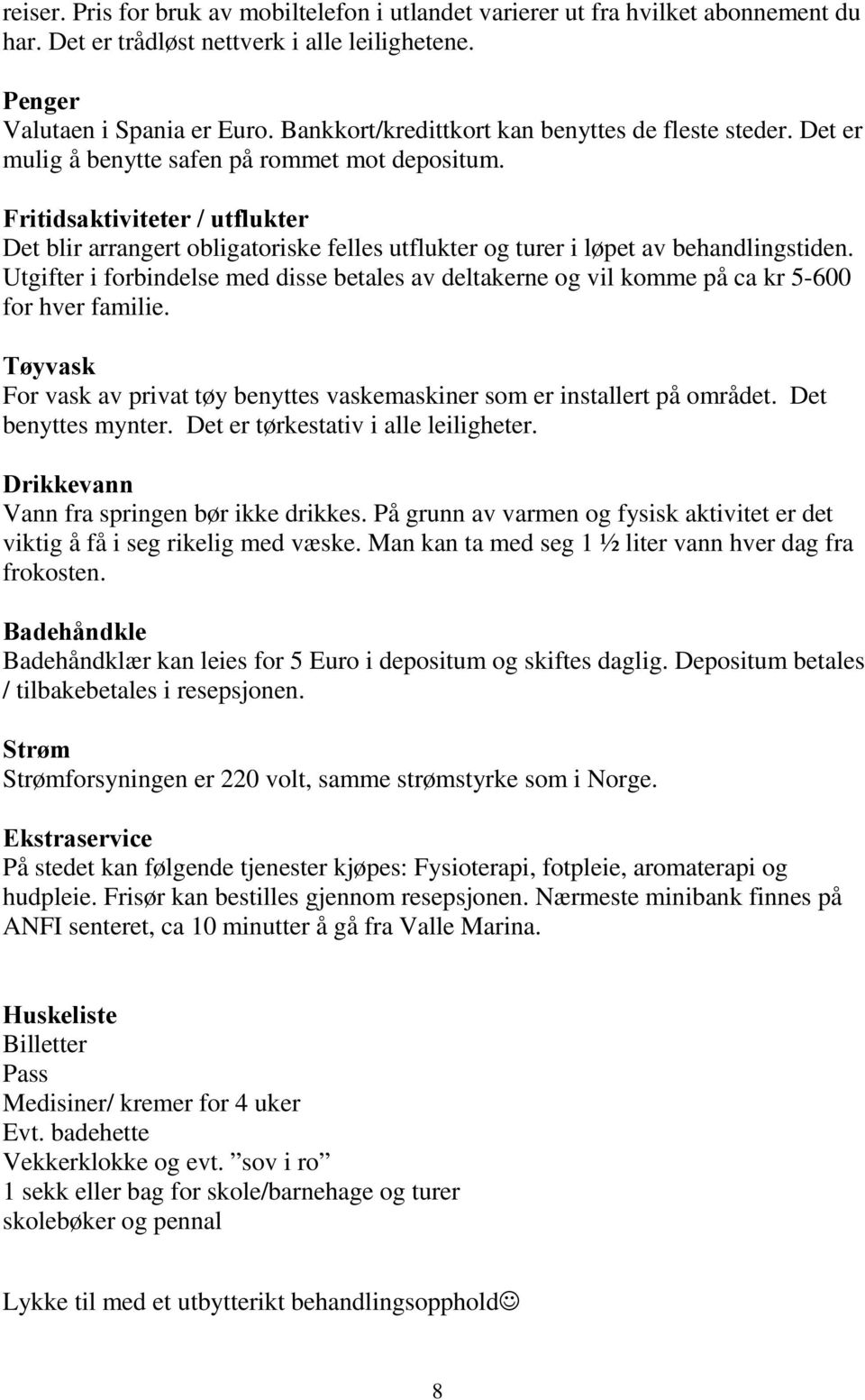 Fritidsaktiviteter / utflukter Det blir arrangert obligatoriske felles utflukter og turer i løpet av behandlingstiden.