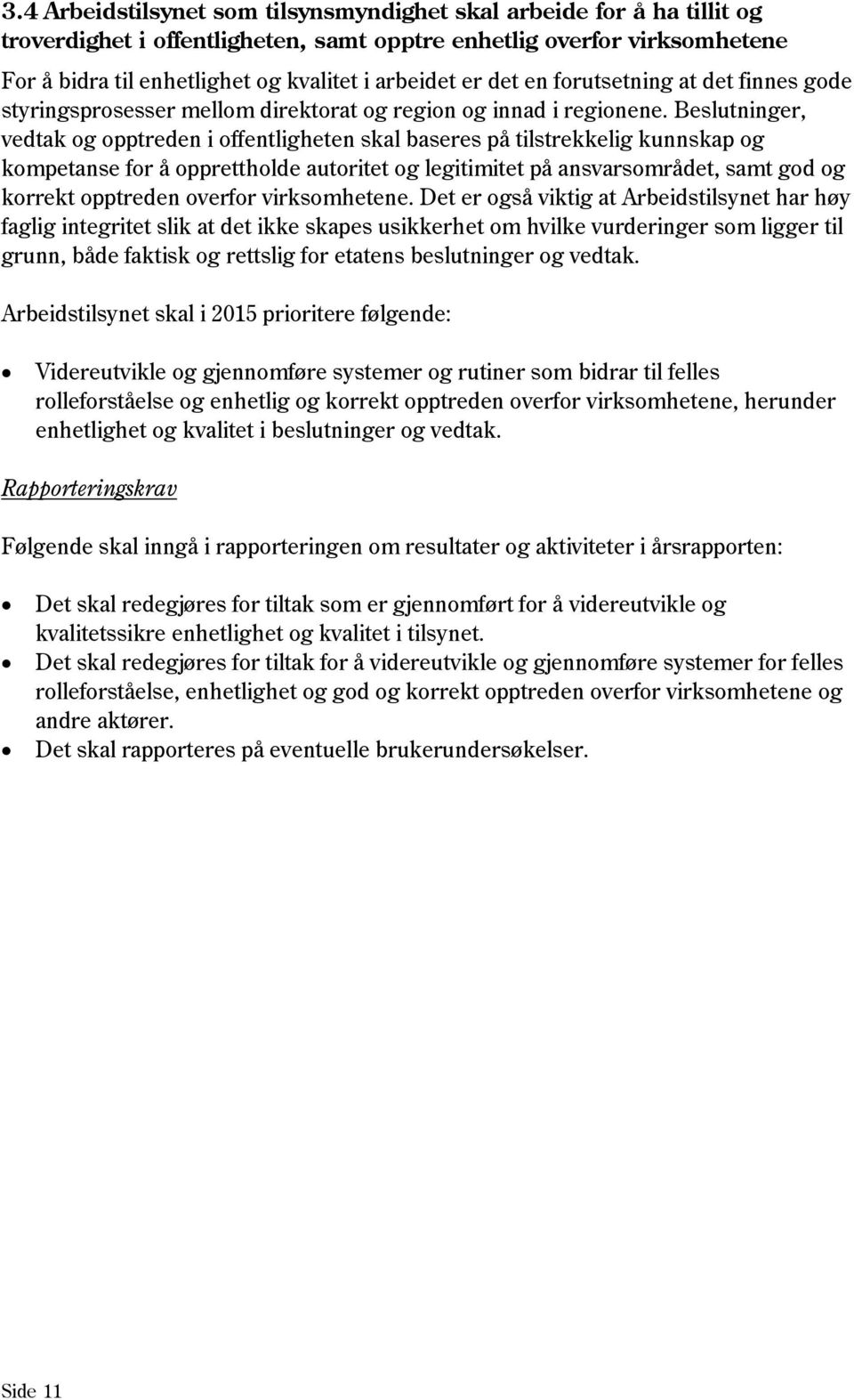 Beslutninger, vedtak og opptreden i offentligheten skal baseres på tilstrekkelig kunnskap og kompetanse for å opprettholde autoritet og legitimitet på ansvarsområdet, samt god og korrekt opptreden