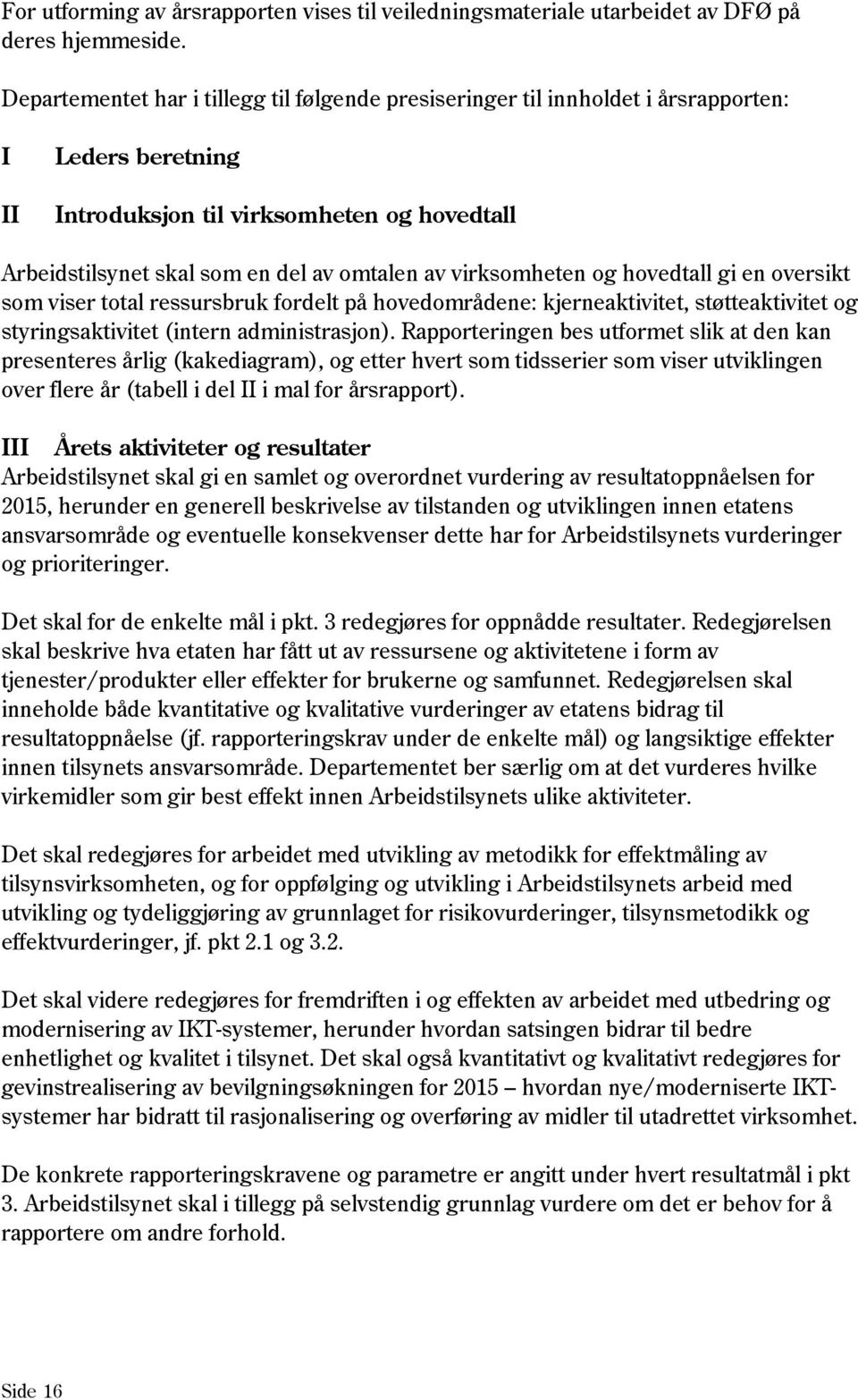 virksomheten og hovedtall gi en oversikt som viser total ressursbruk fordelt på hovedområdene: kjerneaktivitet, støtteaktivitet og styringsaktivitet (intern administrasjon).