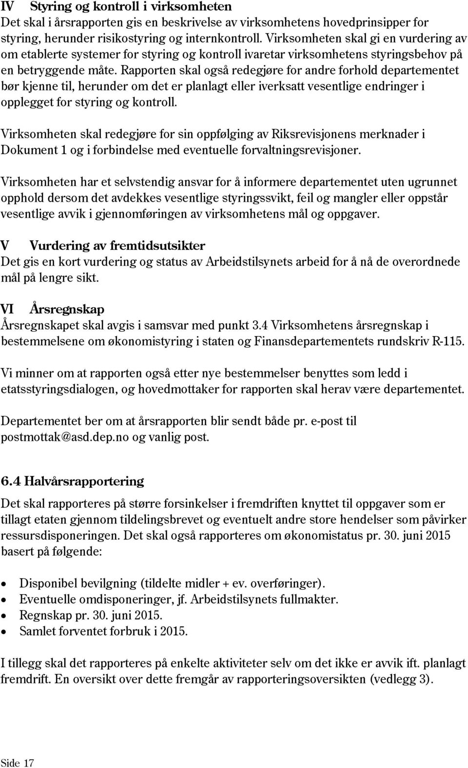 Rapporten skal også redegjøre for andre forhold departementet bør kjenne til, herunder om det er planlagt eller iverksatt vesentlige endringer i opplegget for styring og kontroll.