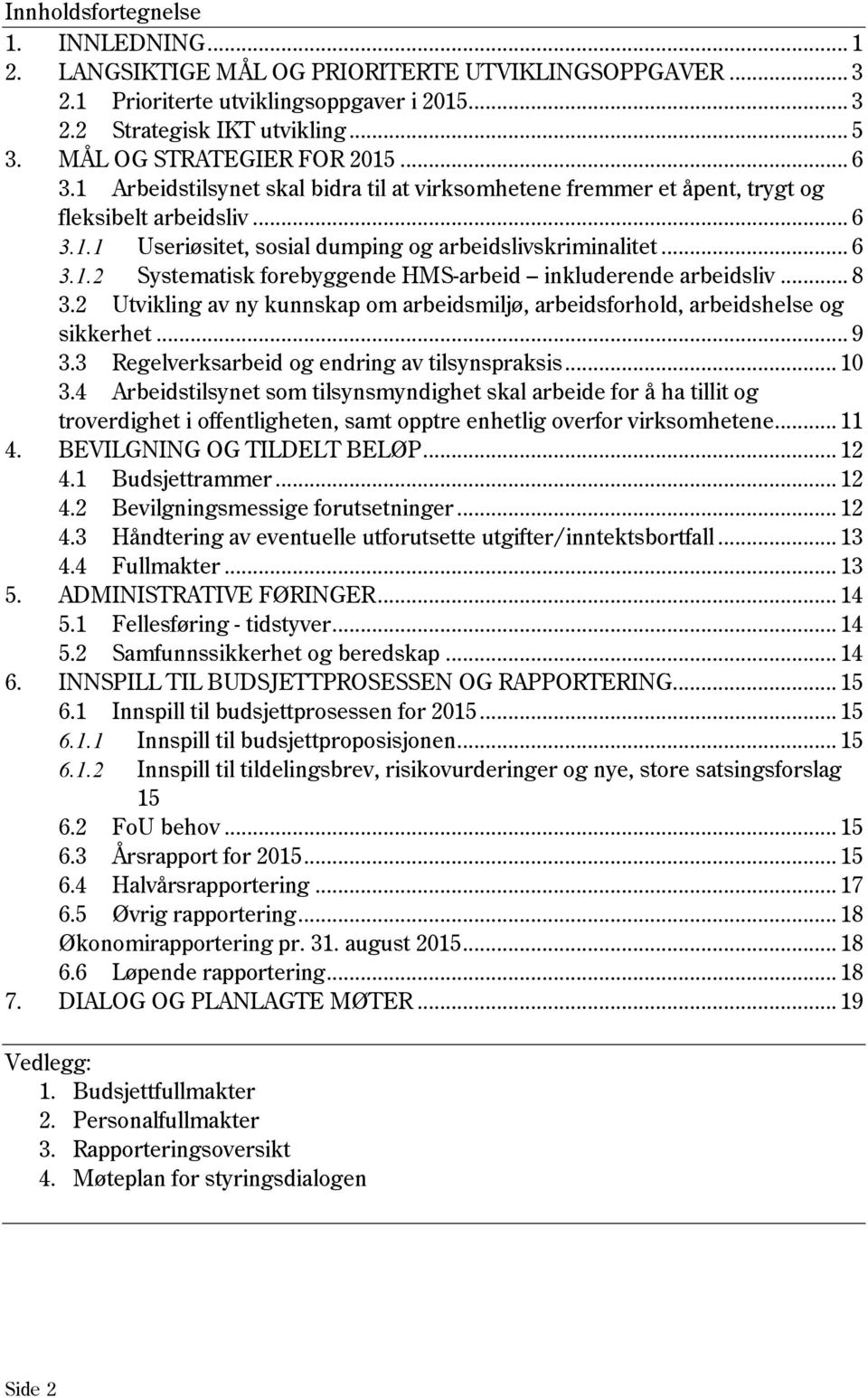 .. 6 3.1.2 Systematisk forebyggende HMS-arbeid inkluderende arbeidsliv... 8 3.2 Utvikling av ny kunnskap om arbeidsmiljø, arbeidsforhold, arbeidshelse og sikkerhet... 9 3.