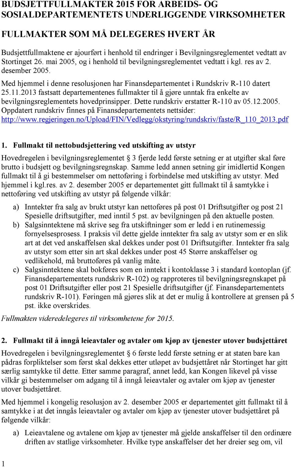 Med hjemmel i denne resolusjonen har Finansdepartementet i Rundskriv R-110 datert 25.11.2013 fastsatt departementenes fullmakter til å gjøre unntak fra enkelte av bevilgningsreglementets hovedprinsipper.