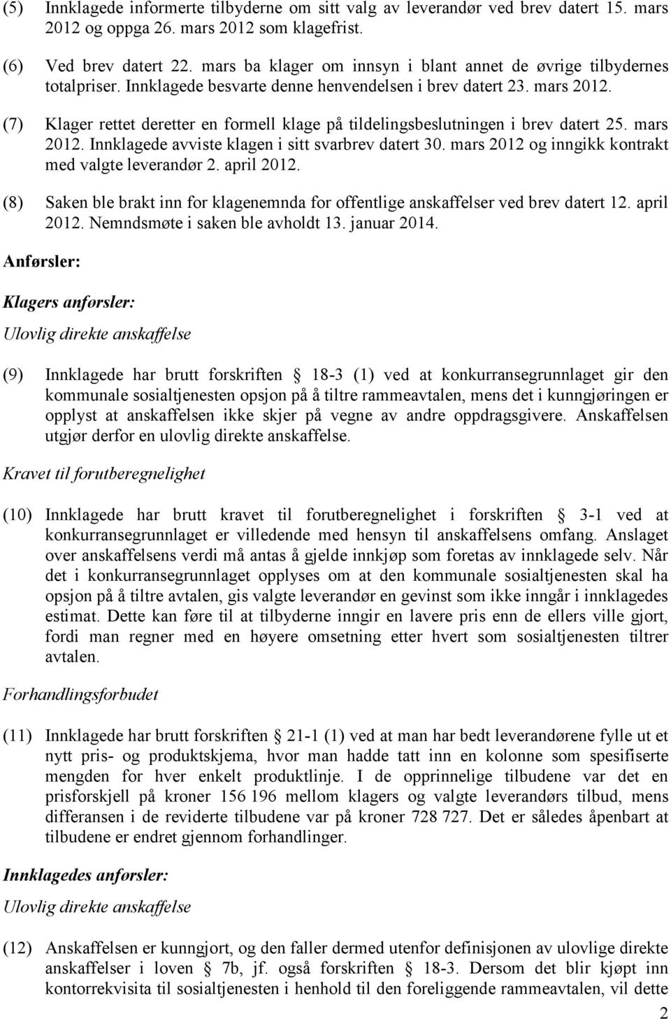 (7) Klager rettet deretter en formell klage på tildelingsbeslutningen i brev datert 25. mars 2012. Innklagede avviste klagen i sitt svarbrev datert 30.